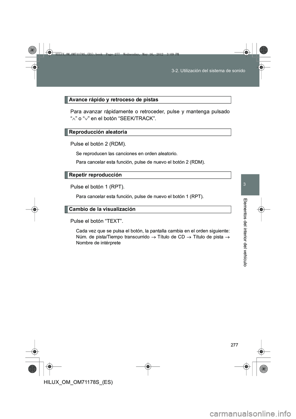 TOYOTA HILUX 2012 Manual del propietario (in Spanish) 277
3-2. Utilización del sistema de sonido
3
Elementos del interior del vehículo
HILUX_OM_OM71178S_(ES)
Avance rápido y retroceso de pistas
Para avanzar rápidamente o retroceder, pulse y mantenga TOYOTA HILUX 2012 Manual del propietario (in Spanish) 277
3-2. Utilización del sistema de sonido
3
Elementos del interior del vehículo
HILUX_OM_OM71178S_(ES)
Avance rápido y retroceso de pistas
Para avanzar rápidamente o retroceder, pulse y mantenga