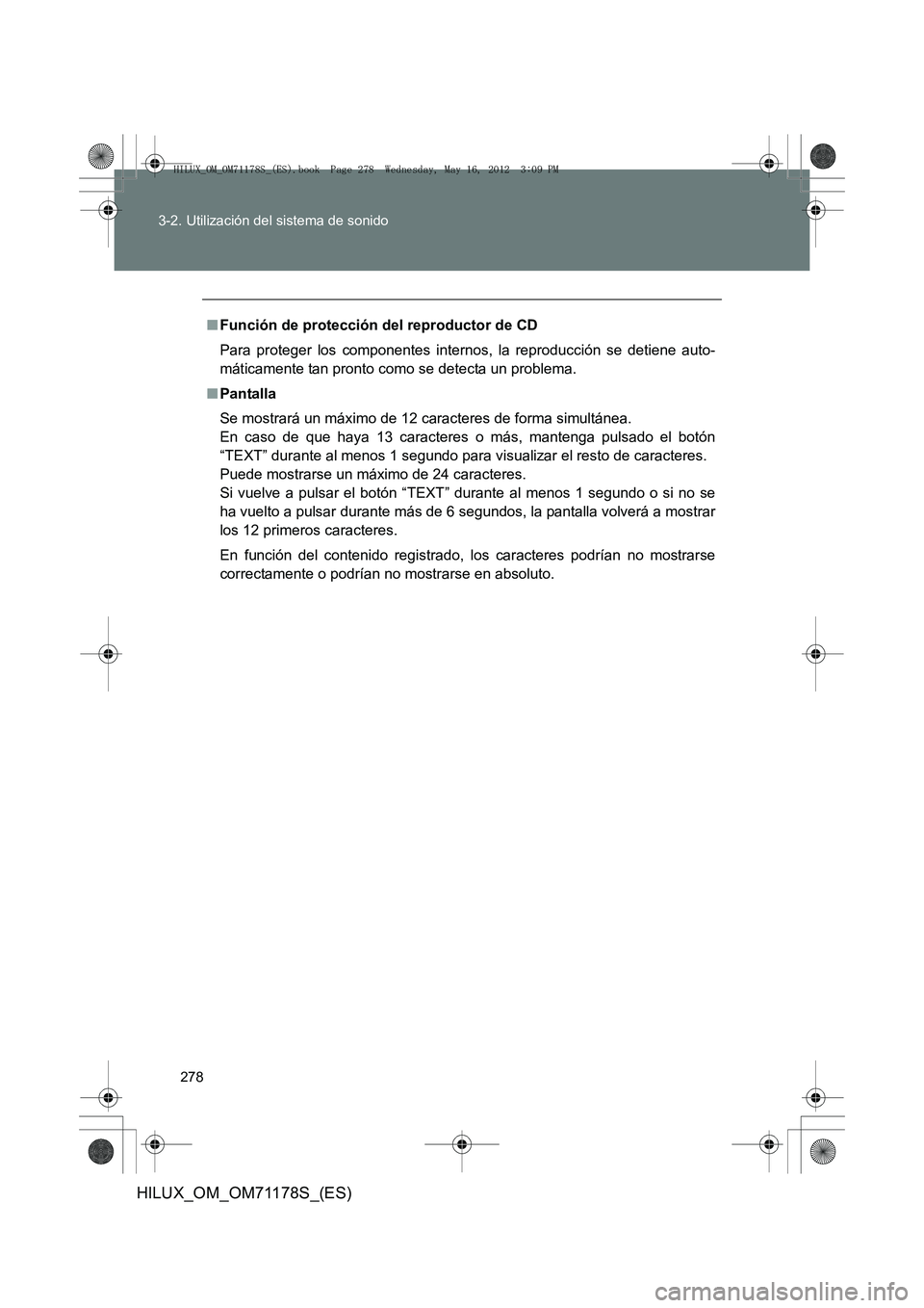 TOYOTA HILUX 2012 Manual del propietario (in Spanish) 278
3-2. Utilización del sistema de sonido
HILUX_OM_OM71178S_(ES)
■
Función de protección del reproductor de CD
Para proteger los componentes internos, la reproducción se detiene auto-
máticame TOYOTA HILUX 2012 Manual del propietario (in Spanish) 278
3-2. Utilización del sistema de sonido
HILUX_OM_OM71178S_(ES)
■
Función de protección del reproductor de CD
Para proteger los componentes internos, la reproducción se detiene auto-
máticame