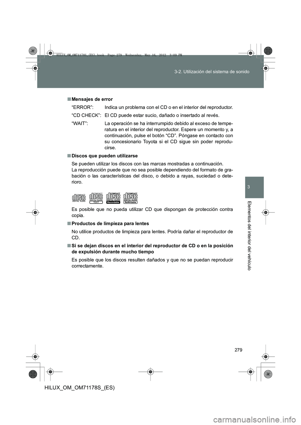 TOYOTA HILUX 2012 Manual del propietario (in Spanish) 279
3-2. Utilización del sistema de sonido
3
Elementos del interior del vehículo
HILUX_OM_OM71178S_(ES)
■
Mensajes de error
“ERROR”: Indica un problema con el CD o en el interior del reproduct TOYOTA HILUX 2012 Manual del propietario (in Spanish) 279
3-2. Utilización del sistema de sonido
3
Elementos del interior del vehículo
HILUX_OM_OM71178S_(ES)
■
Mensajes de error
“ERROR”: Indica un problema con el CD o en el interior del reproduct