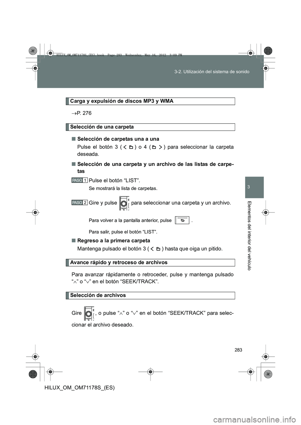 TOYOTA HILUX 2012 Manual del propietario (in Spanish) 283
3-2. Utilización del sistema de sonido
3
Elementos del interior del vehículo
HILUX_OM_OM71178S_(ES)
Carga y expulsión de discos MP3 y WMA
→ P. 2 7 6
Selección de una carpeta
■ Selección TOYOTA HILUX 2012 Manual del propietario (in Spanish) 283
3-2. Utilización del sistema de sonido
3
Elementos del interior del vehículo
HILUX_OM_OM71178S_(ES)
Carga y expulsión de discos MP3 y WMA
→ P. 2 7 6
Selección de una carpeta
■ Selección