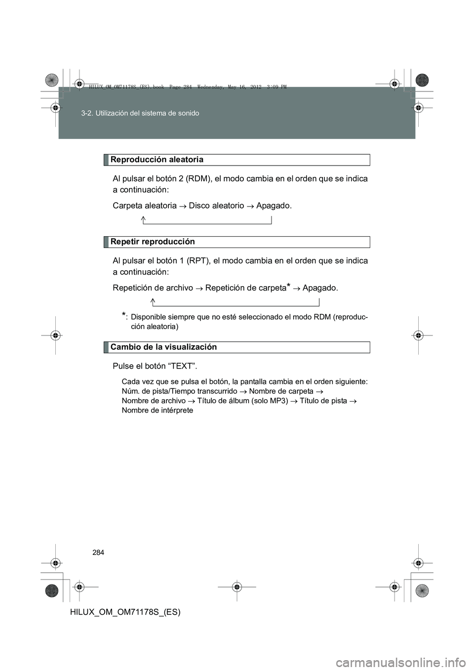 TOYOTA HILUX 2012 Manual del propietario (in Spanish) 284
3-2. Utilización del sistema de sonido
HILUX_OM_OM71178S_(ES)
Reproducción aleatoria
Al pulsar el botón 2 (RDM), el modo cambia en el orden que se indica
a continuación:
Carpeta aleatoria
→ TOYOTA HILUX 2012 Manual del propietario (in Spanish) 284
3-2. Utilización del sistema de sonido
HILUX_OM_OM71178S_(ES)
Reproducción aleatoria
Al pulsar el botón 2 (RDM), el modo cambia en el orden que se indica
a continuación:
Carpeta aleatoria
→