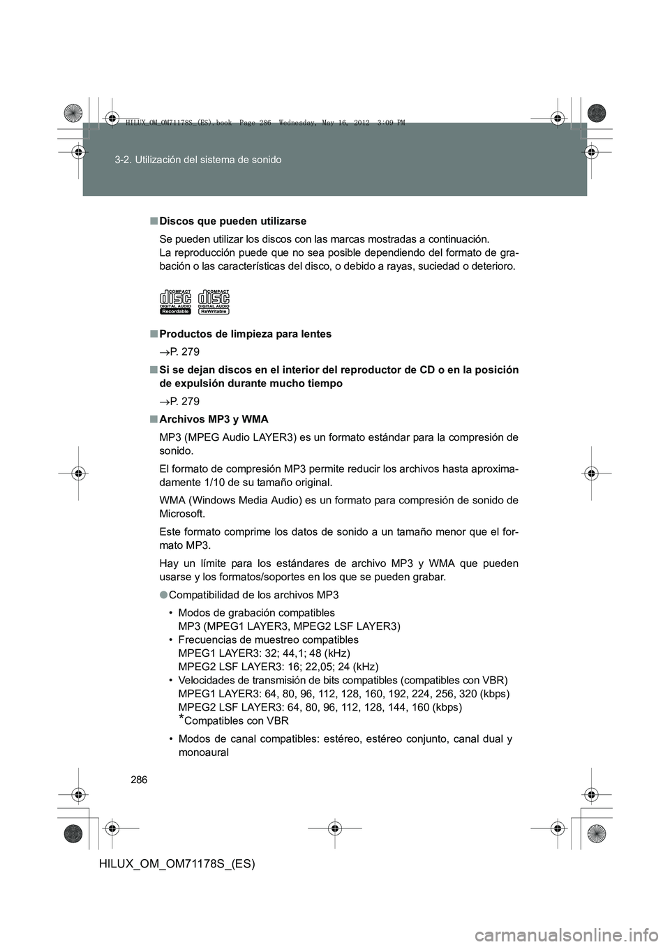 TOYOTA HILUX 2012 Manual del propietario (in Spanish) 286
3-2. Utilización del sistema de sonido
HILUX_OM_OM71178S_(ES)
■
Discos que pueden utilizarse
Se pueden utilizar los discos con las marcas mostradas a continuación.
La reproducción puede que TOYOTA HILUX 2012 Manual del propietario (in Spanish) 286
3-2. Utilización del sistema de sonido
HILUX_OM_OM71178S_(ES)
■
Discos que pueden utilizarse
Se pueden utilizar los discos con las marcas mostradas a continuación.
La reproducción puede que