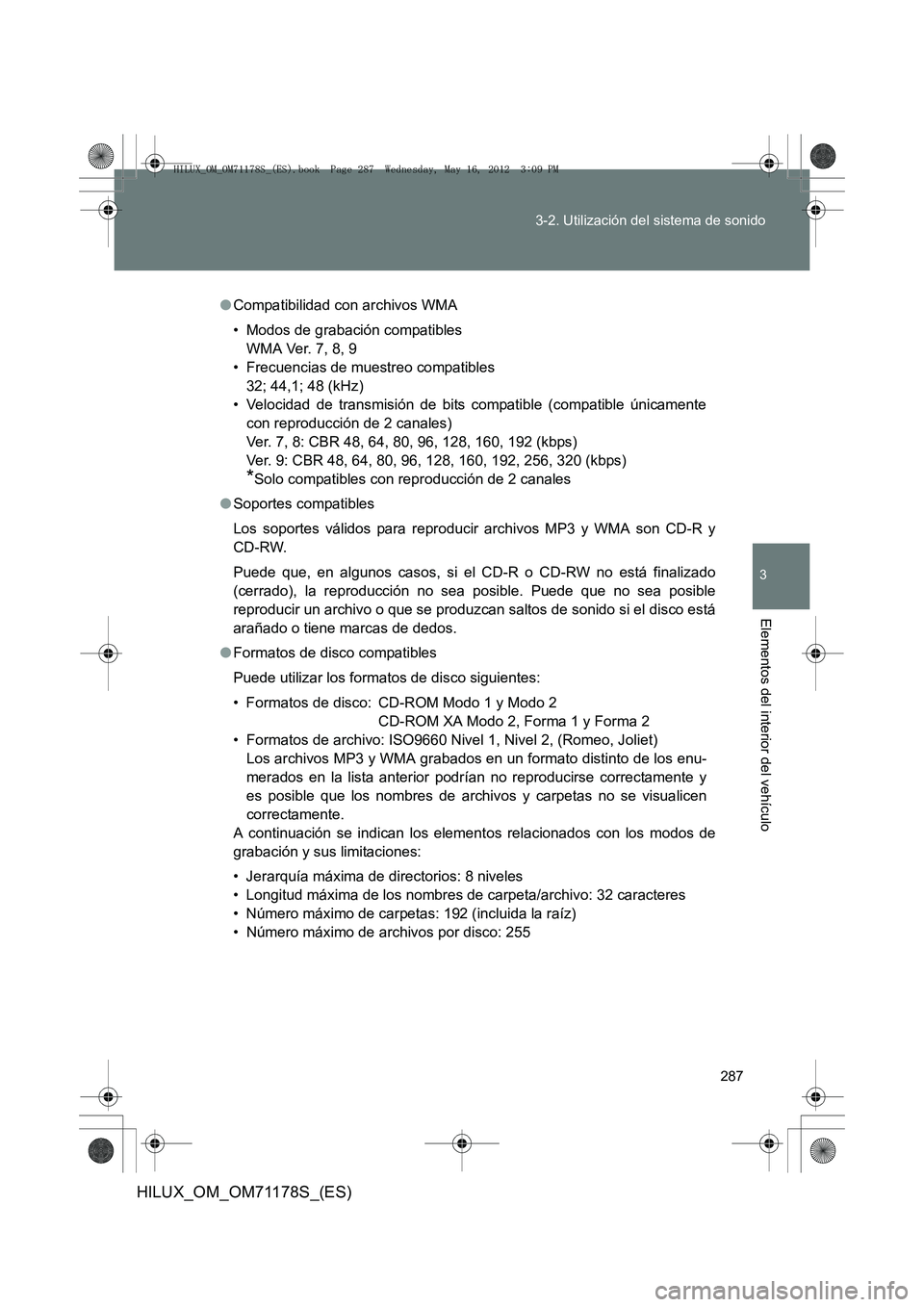 TOYOTA HILUX 2012 Manual del propietario (in Spanish) 287
3-2. Utilización del sistema de sonido
3
Elementos del interior del vehículo
HILUX_OM_OM71178S_(ES)
●
Compatibilidad con archivos WMA
• Modos de grabación compatibles
WMA Ver. 7, 8, 9
• TOYOTA HILUX 2012 Manual del propietario (in Spanish) 287
3-2. Utilización del sistema de sonido
3
Elementos del interior del vehículo
HILUX_OM_OM71178S_(ES)
●
Compatibilidad con archivos WMA
• Modos de grabación compatibles
WMA Ver. 7, 8, 9
•