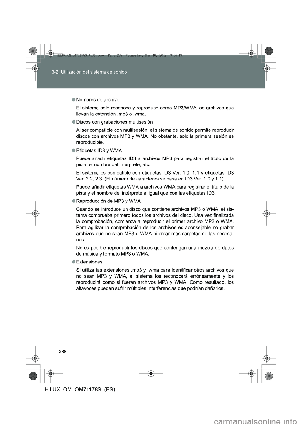 TOYOTA HILUX 2012 Manual del propietario (in Spanish) 288
3-2. Utilización del sistema de sonido
HILUX_OM_OM71178S_(ES)
●
Nombres de archivo
El sistema solo reconoce y reproduce como MP3/WMA los archivos que
llevan la extensión .mp3 o .wma.
● Disco TOYOTA HILUX 2012 Manual del propietario (in Spanish) 288
3-2. Utilización del sistema de sonido
HILUX_OM_OM71178S_(ES)
●
Nombres de archivo
El sistema solo reconoce y reproduce como MP3/WMA los archivos que
llevan la extensión .mp3 o .wma.
● Disco