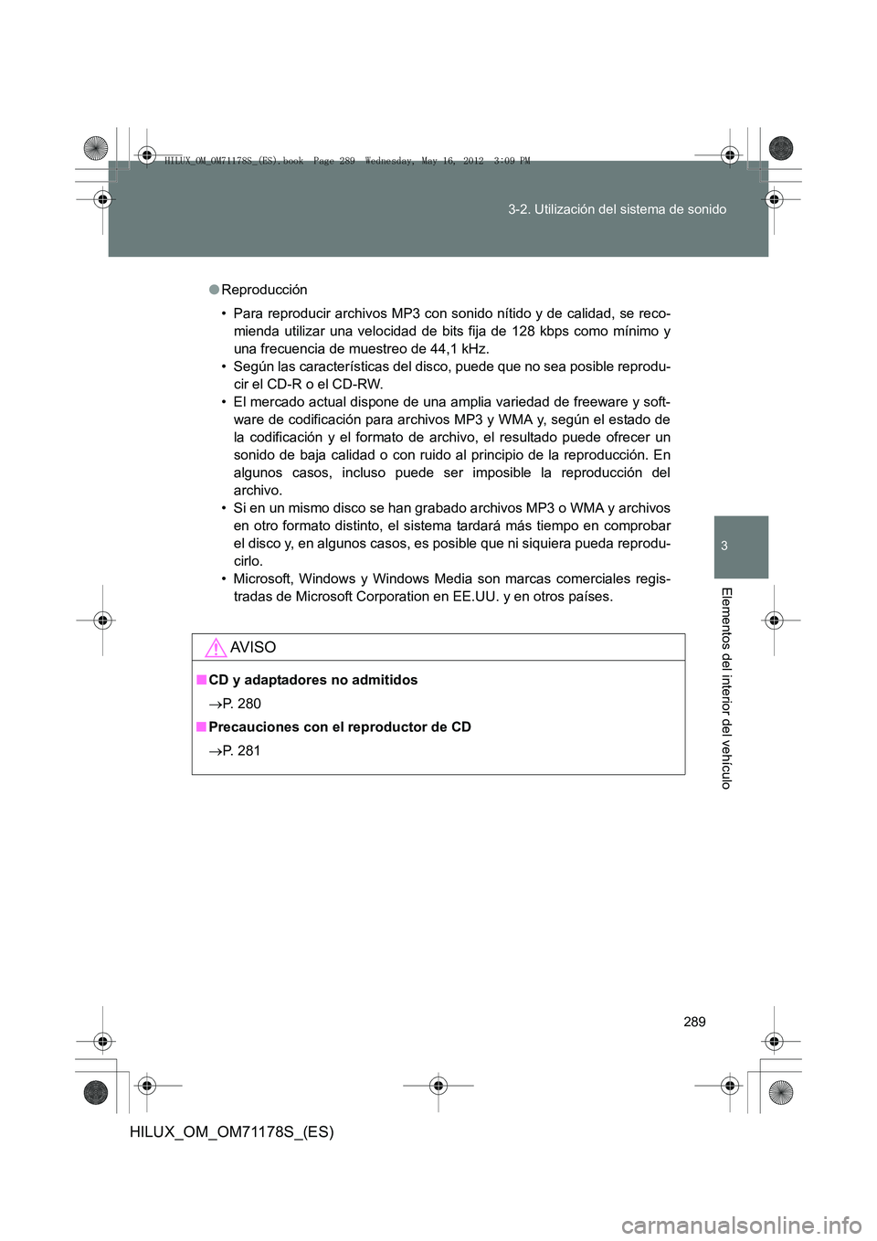 TOYOTA HILUX 2012 Manual del propietario (in Spanish) 289
3-2. Utilización del sistema de sonido
3
Elementos del interior del vehículo
HILUX_OM_OM71178S_(ES)
●
Reproducción
• Para reproducir archivos MP3 con sonido nítido y de calidad, se reco-
m TOYOTA HILUX 2012 Manual del propietario (in Spanish) 289
3-2. Utilización del sistema de sonido
3
Elementos del interior del vehículo
HILUX_OM_OM71178S_(ES)
●
Reproducción
• Para reproducir archivos MP3 con sonido nítido y de calidad, se reco-
m