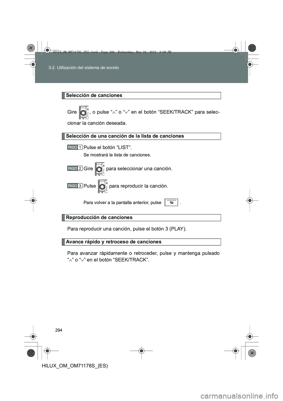 TOYOTA HILUX 2012 Manual del propietario (in Spanish) 294
3-2. Utilización del sistema de sonido
HILUX_OM_OM71178S_(ES)
Selección de canciones
Gire , o pulse “ ∧” o “ ∨” en el botón “SEEK/TRACK” para selec-
cionar la canción deseada. TOYOTA HILUX 2012 Manual del propietario (in Spanish) 294
3-2. Utilización del sistema de sonido
HILUX_OM_OM71178S_(ES)
Selección de canciones
Gire , o pulse “ ∧” o “ ∨” en el botón “SEEK/TRACK” para selec-
cionar la canción deseada.
