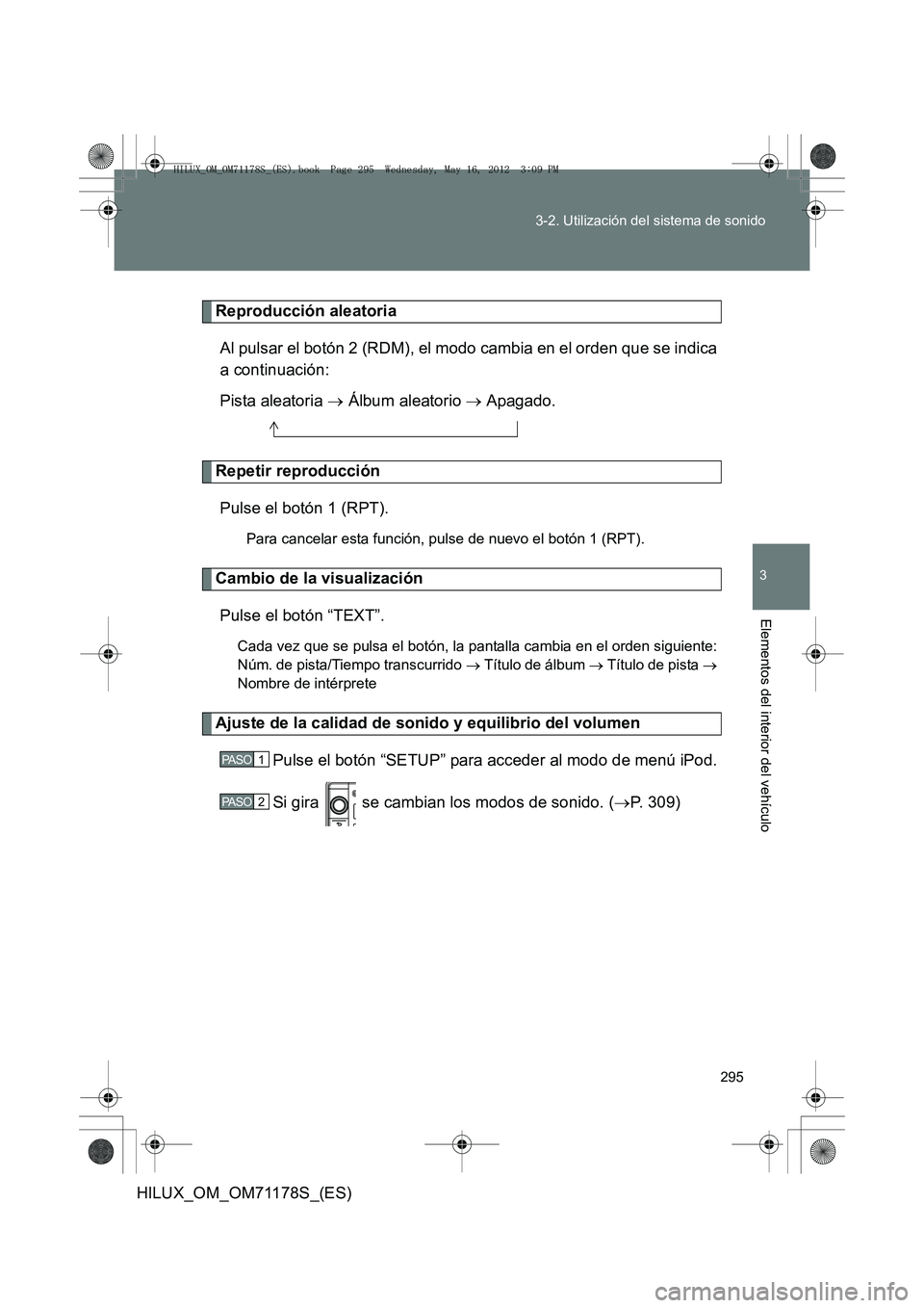 TOYOTA HILUX 2012 Manual del propietario (in Spanish) 295
3-2. Utilización del sistema de sonido
3
Elementos del interior del vehículo
HILUX_OM_OM71178S_(ES)
Reproducción aleatoria
Al pulsar el botón 2 (RDM), el modo cambia en el orden que se indica
TOYOTA HILUX 2012 Manual del propietario (in Spanish) 295
3-2. Utilización del sistema de sonido
3
Elementos del interior del vehículo
HILUX_OM_OM71178S_(ES)
Reproducción aleatoria
Al pulsar el botón 2 (RDM), el modo cambia en el orden que se indica