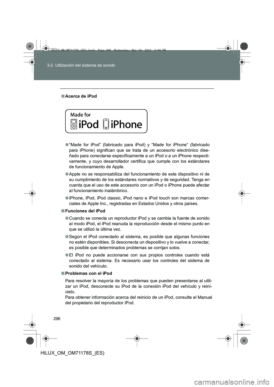 TOYOTA HILUX 2012 Manual del propietario (in Spanish) 296
3-2. Utilización del sistema de sonido
HILUX_OM_OM71178S_(ES)
■
Acerca de iPod
●“Made for iPod” (fabricado para iPod) y “Made for iPhone” (fabricado
para iPhone) significan que se tr TOYOTA HILUX 2012 Manual del propietario (in Spanish) 296
3-2. Utilización del sistema de sonido
HILUX_OM_OM71178S_(ES)
■
Acerca de iPod
●“Made for iPod” (fabricado para iPod) y “Made for iPhone” (fabricado
para iPhone) significan que se tr