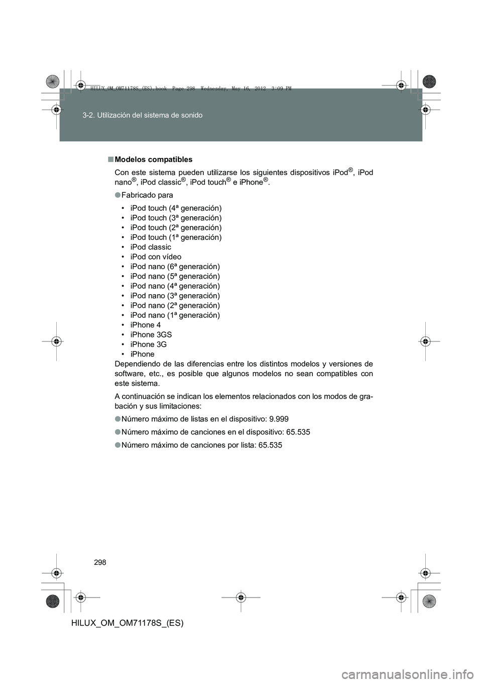TOYOTA HILUX 2012 Manual del propietario (in Spanish) 298
3-2. Utilización del sistema de sonido
HILUX_OM_OM71178S_(ES)
■
Modelos compatibles
Con este sistema pueden utilizarse los siguientes dispositivos iPod
®, iPod
nano®, iPod classic®, iPod tou TOYOTA HILUX 2012 Manual del propietario (in Spanish) 298
3-2. Utilización del sistema de sonido
HILUX_OM_OM71178S_(ES)
■
Modelos compatibles
Con este sistema pueden utilizarse los siguientes dispositivos iPod
®, iPod
nano®, iPod classic®, iPod tou