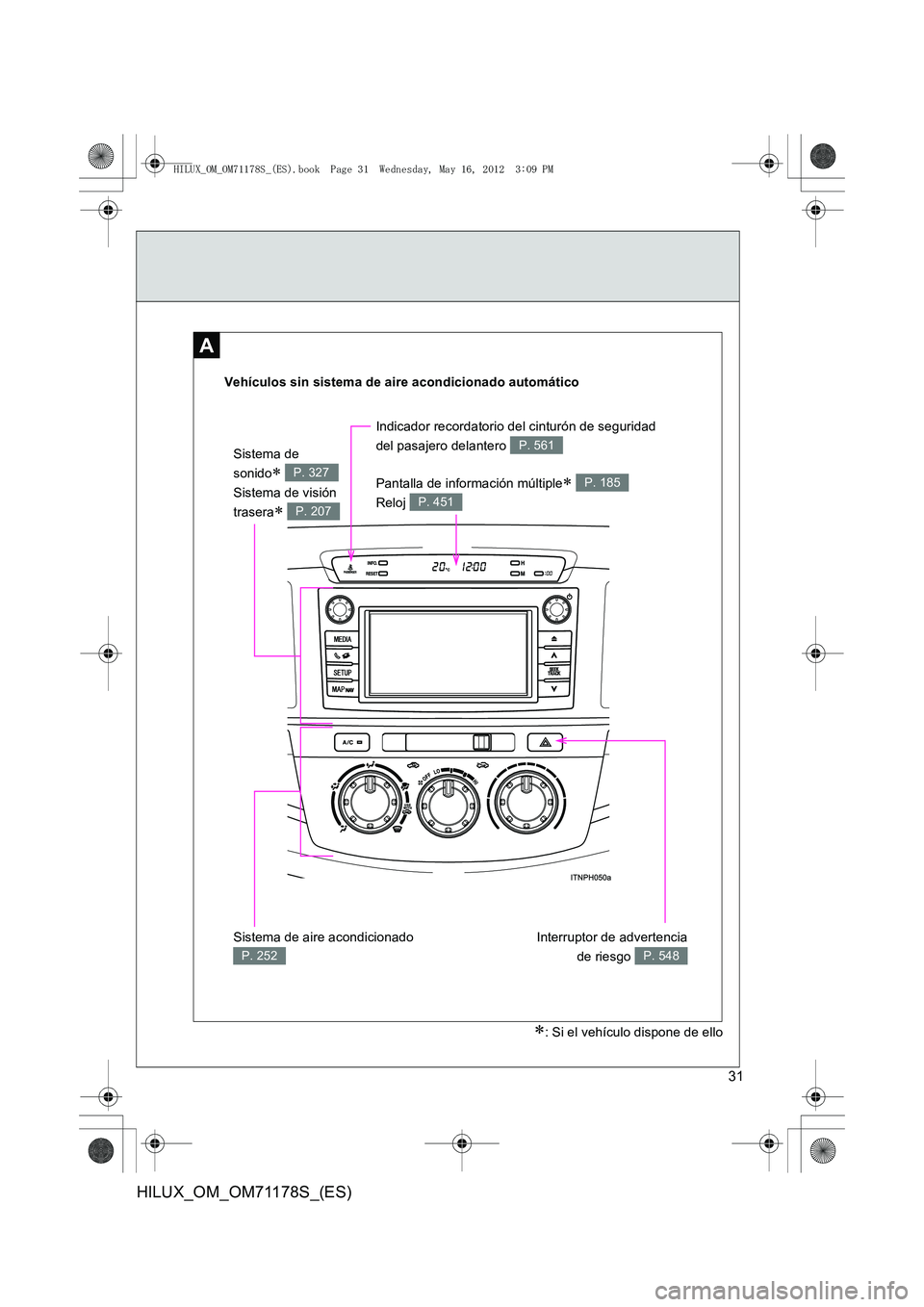 TOYOTA HILUX 2012 Manual del propietario (in Spanish) 31
HILUX_OM_OM71178S_(ES)
A
Vehículos sin sistema de aire acondicionado automático
Sistema de
sonido
∗
Sistema de visión
trasera
∗
P. 327
P. 207
Interruptor de advertencia de riesgo
P. 548 TOYOTA HILUX 2012 Manual del propietario (in Spanish) 31
HILUX_OM_OM71178S_(ES)
A
Vehículos sin sistema de aire acondicionado automático
Sistema de
sonido
∗
Sistema de visión
trasera
∗
P. 327
P. 207
Interruptor de advertencia de riesgo
P. 548