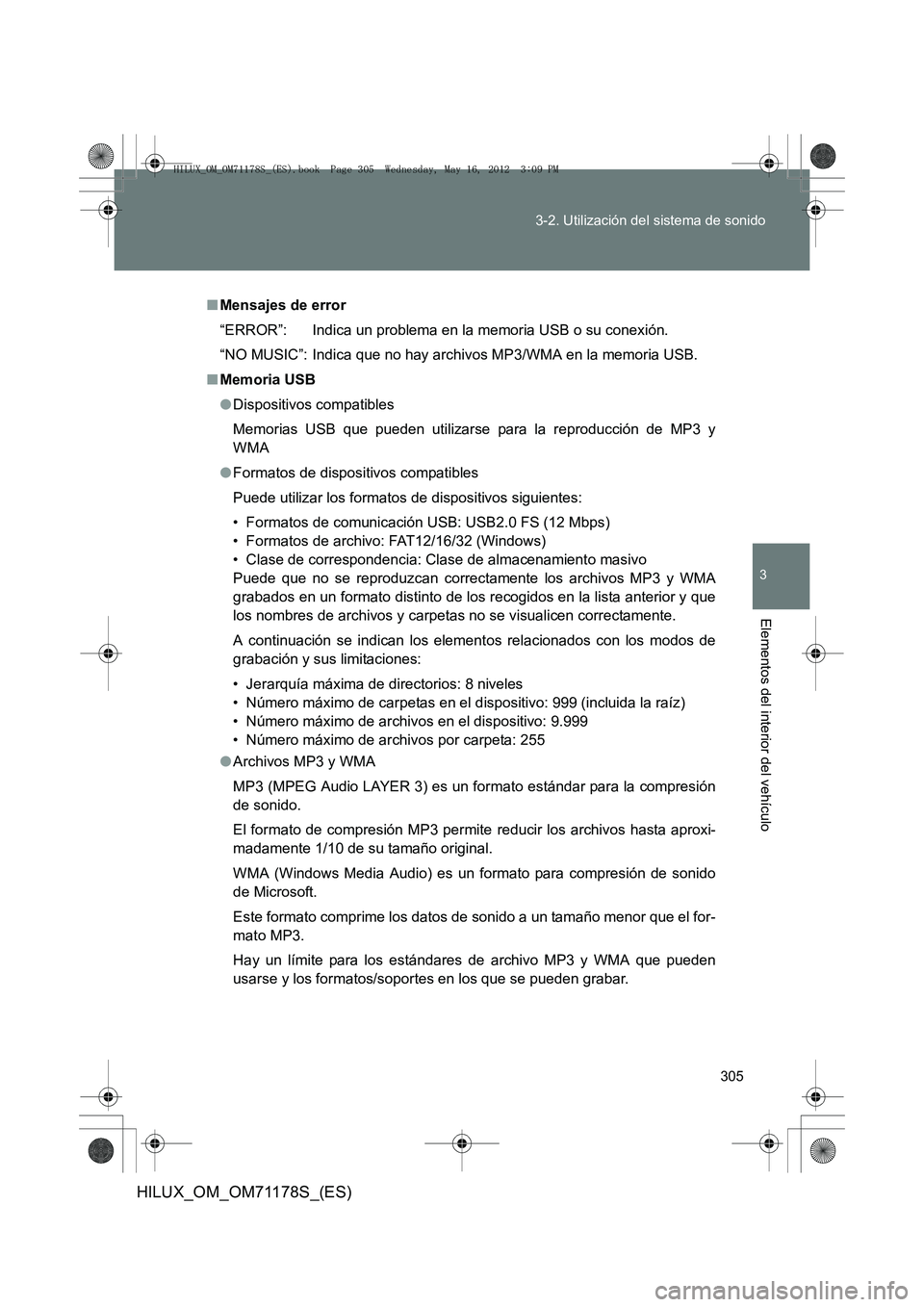TOYOTA HILUX 2012 Manual del propietario (in Spanish) 305
3-2. Utilización del sistema de sonido
3
Elementos del interior del vehículo
HILUX_OM_OM71178S_(ES)
■
Mensajes de error
“ERROR”: Indica un problema en la memoria USB o su conexión.
“NO TOYOTA HILUX 2012 Manual del propietario (in Spanish) 305
3-2. Utilización del sistema de sonido
3
Elementos del interior del vehículo
HILUX_OM_OM71178S_(ES)
■
Mensajes de error
“ERROR”: Indica un problema en la memoria USB o su conexión.
“NO