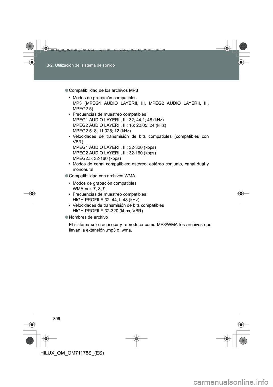 TOYOTA HILUX 2012 Manual del propietario (in Spanish) 306
3-2. Utilización del sistema de sonido
HILUX_OM_OM71178S_(ES)
●
Compatibilidad de los archivos MP3
• Modos de grabación compatibles
MP3 (MPEG1 AUDIO LAYERII, III, MPEG2 AUDIO LAYERII, III,
TOYOTA HILUX 2012 Manual del propietario (in Spanish) 306
3-2. Utilización del sistema de sonido
HILUX_OM_OM71178S_(ES)
●
Compatibilidad de los archivos MP3
• Modos de grabación compatibles
MP3 (MPEG1 AUDIO LAYERII, III, MPEG2 AUDIO LAYERII, III,
