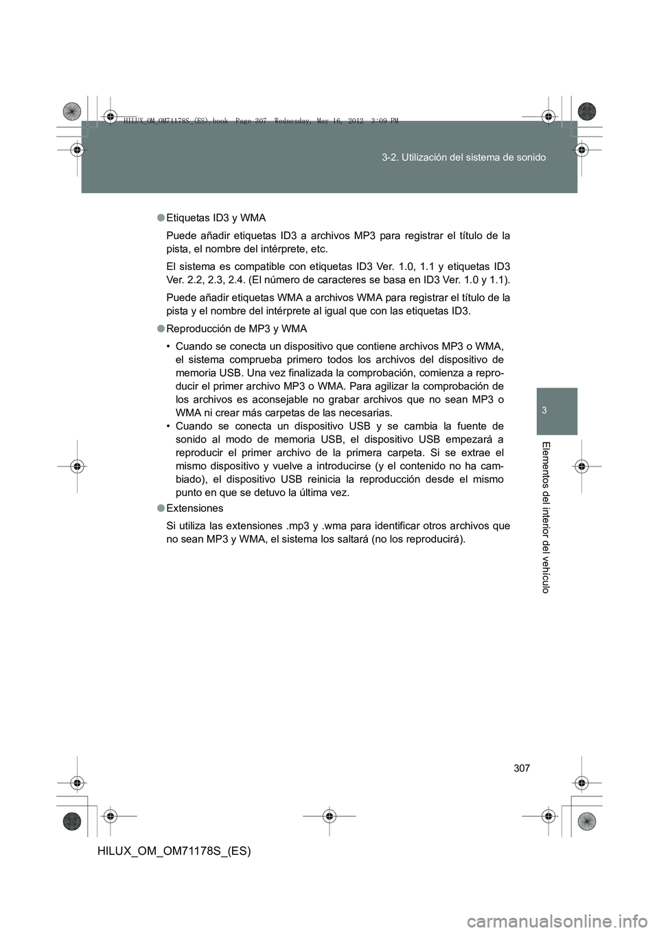 TOYOTA HILUX 2012 Manual del propietario (in Spanish) 307
3-2. Utilización del sistema de sonido
3
Elementos del interior del vehículo
HILUX_OM_OM71178S_(ES)
●
Etiquetas ID3 y WMA
Puede añadir etiquetas ID3 a archivos MP3 para registrar el título d TOYOTA HILUX 2012 Manual del propietario (in Spanish) 307
3-2. Utilización del sistema de sonido
3
Elementos del interior del vehículo
HILUX_OM_OM71178S_(ES)
●
Etiquetas ID3 y WMA
Puede añadir etiquetas ID3 a archivos MP3 para registrar el título d