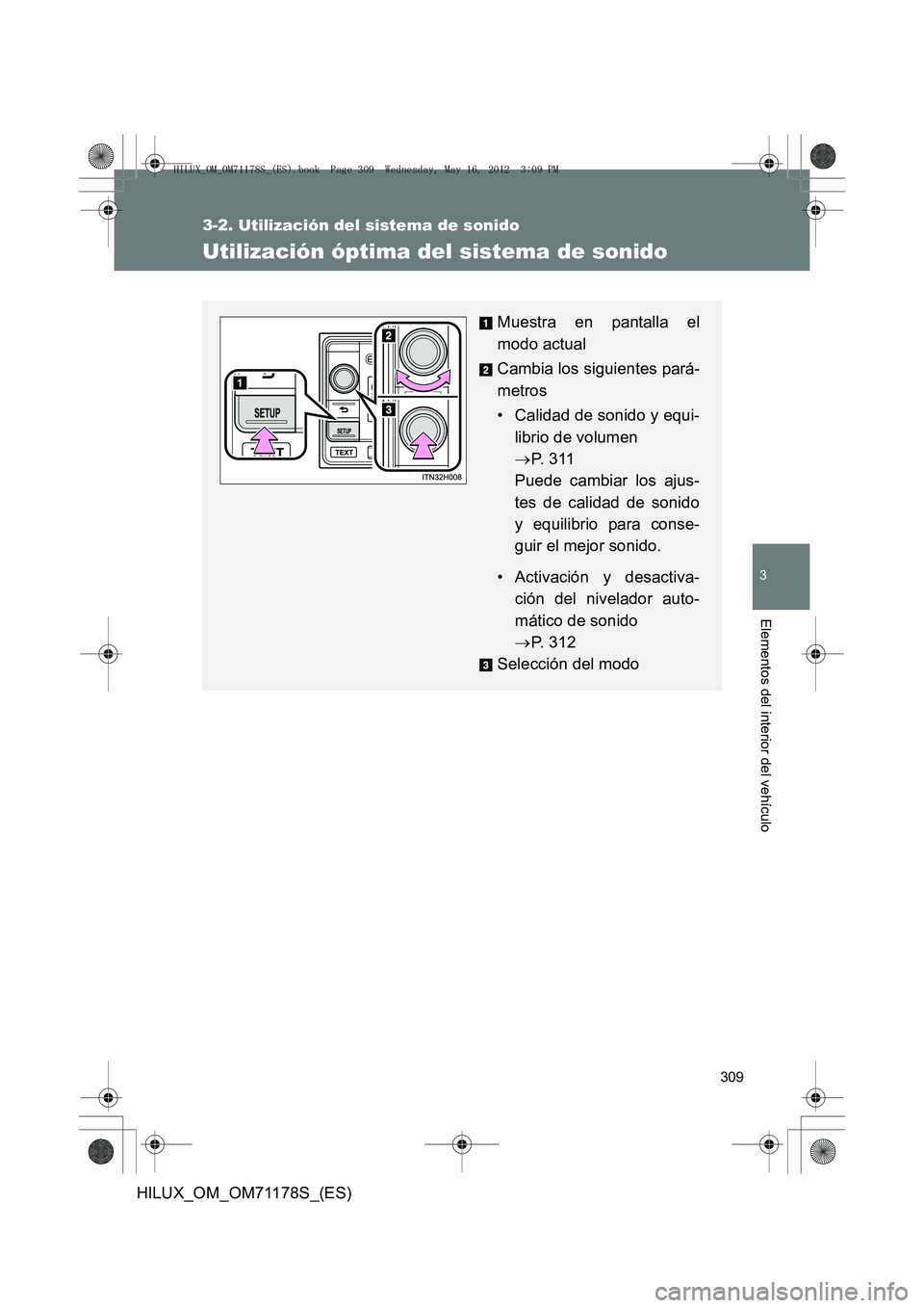 TOYOTA HILUX 2012 Manual del propietario (in Spanish) 309
3-2. Utilización del sistema de sonido
3
Elementos del interior del vehículo
HILUX_OM_OM71178S_(ES)
Utilización óptima del sistema de sonido
Muestra en pantalla el
modo actual
Cambia los sigui TOYOTA HILUX 2012 Manual del propietario (in Spanish) 309
3-2. Utilización del sistema de sonido
3
Elementos del interior del vehículo
HILUX_OM_OM71178S_(ES)
Utilización óptima del sistema de sonido
Muestra en pantalla el
modo actual
Cambia los sigui