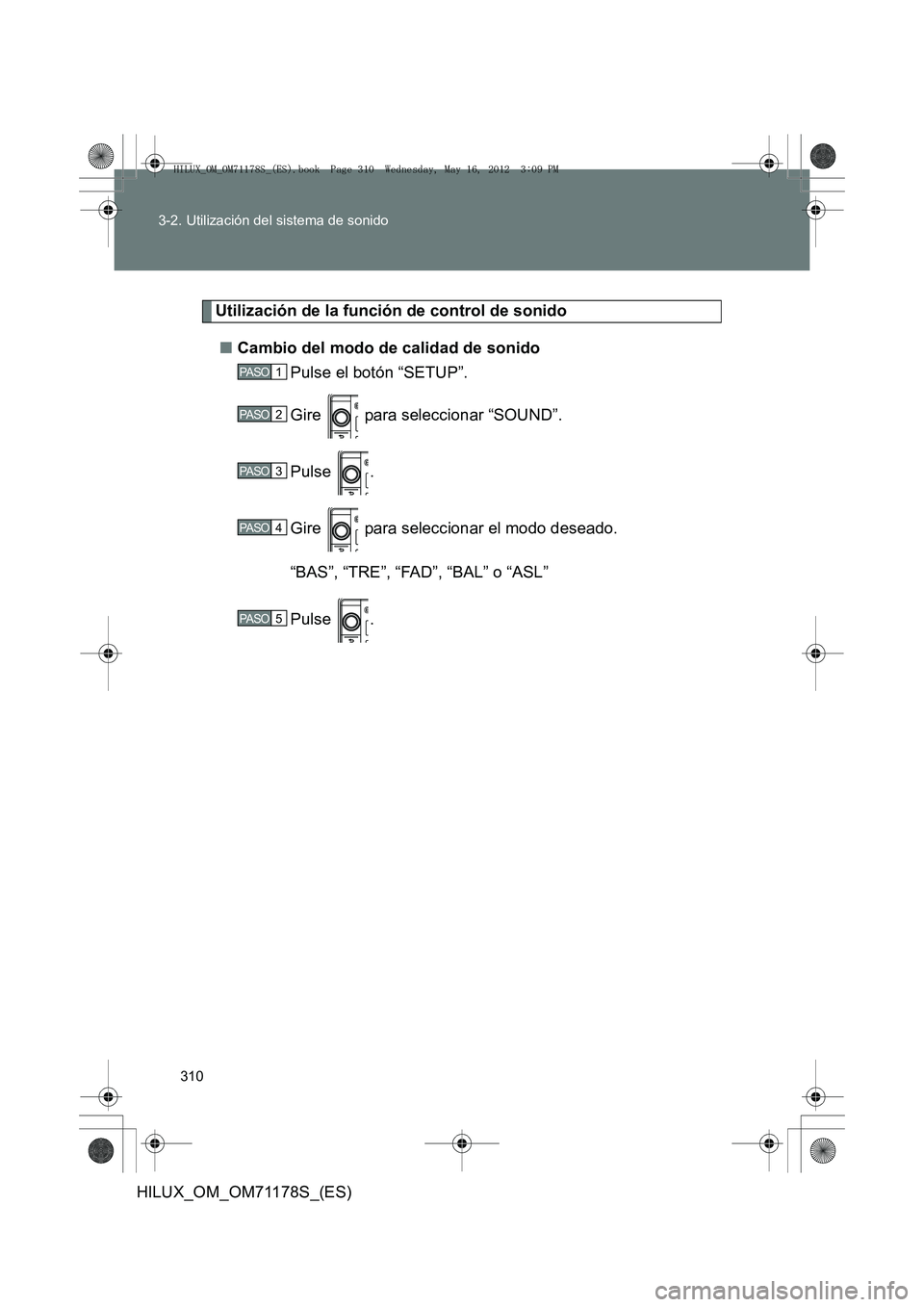 TOYOTA HILUX 2012 Manual del propietario (in Spanish) 310
3-2. Utilización del sistema de sonido
HILUX_OM_OM71178S_(ES)
Utilización de la función de control de sonido
■ Cambio del modo de calidad de sonido
Pulse el botón “SETUP”.
Gire para se TOYOTA HILUX 2012 Manual del propietario (in Spanish) 310
3-2. Utilización del sistema de sonido
HILUX_OM_OM71178S_(ES)
Utilización de la función de control de sonido
■ Cambio del modo de calidad de sonido
Pulse el botón “SETUP”.
Gire para se