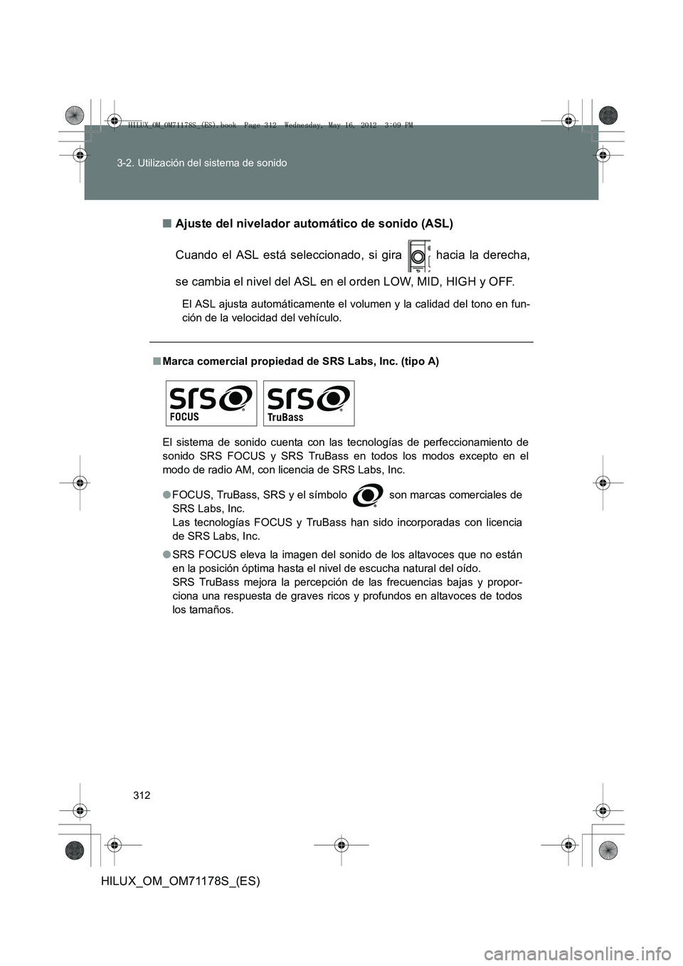 TOYOTA HILUX 2012 Manual del propietario (in Spanish) 312
3-2. Utilización del sistema de sonido
HILUX_OM_OM71178S_(ES)
■
Ajuste del nivelador automático de sonido (ASL)
Cuando el ASL está seleccionado, si gira hacia la derecha,
se cambia el nivel TOYOTA HILUX 2012 Manual del propietario (in Spanish) 312
3-2. Utilización del sistema de sonido
HILUX_OM_OM71178S_(ES)
■
Ajuste del nivelador automático de sonido (ASL)
Cuando el ASL está seleccionado, si gira hacia la derecha,
se cambia el nivel