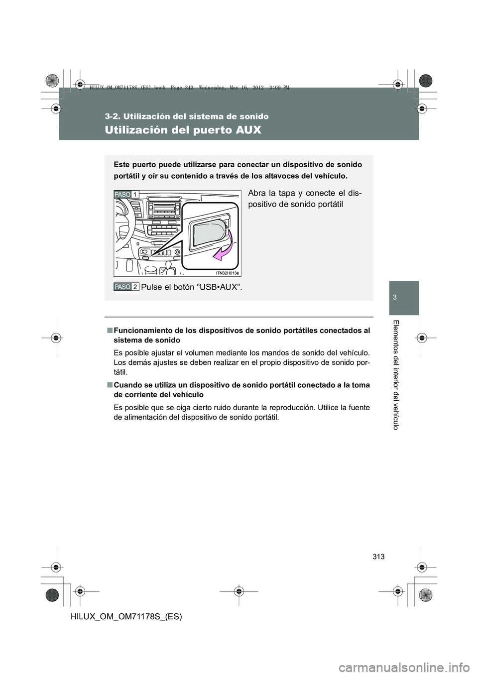 TOYOTA HILUX 2012 Manual del propietario (in Spanish) 313
3-2. Utilización del sistema de sonido
3
Elementos del interior del vehículo
HILUX_OM_OM71178S_(ES)
Utilización del puer to AUX
■Funcionamiento de los dispositivos de sonido portátiles conec TOYOTA HILUX 2012 Manual del propietario (in Spanish) 313
3-2. Utilización del sistema de sonido
3
Elementos del interior del vehículo
HILUX_OM_OM71178S_(ES)
Utilización del puer to AUX
■Funcionamiento de los dispositivos de sonido portátiles conec