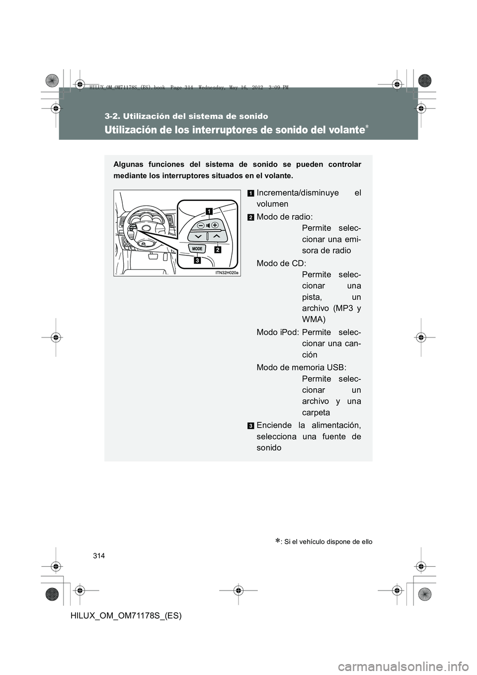 TOYOTA HILUX 2012 Manual del propietario (in Spanish) 314
3-2. Utilización del sistema de sonido
HILUX_OM_OM71178S_(ES)
Utilización de los interruptores de sonido del volante∗
∗: Si el vehículo dispone de ello
Algunas funciones del sistema de soni TOYOTA HILUX 2012 Manual del propietario (in Spanish) 314
3-2. Utilización del sistema de sonido
HILUX_OM_OM71178S_(ES)
Utilización de los interruptores de sonido del volante∗
∗: Si el vehículo dispone de ello
Algunas funciones del sistema de soni