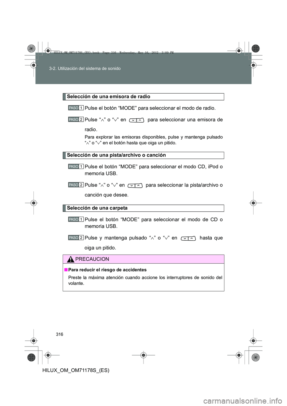 TOYOTA HILUX 2012 Manual del propietario (in Spanish) 316
3-2. Utilización del sistema de sonido
HILUX_OM_OM71178S_(ES)
Selección de una emisora de radio
Pulse el botón “MODE” para seleccionar el modo de radio.
Pulse “∧” o “ ∨” en pa TOYOTA HILUX 2012 Manual del propietario (in Spanish) 316
3-2. Utilización del sistema de sonido
HILUX_OM_OM71178S_(ES)
Selección de una emisora de radio
Pulse el botón “MODE” para seleccionar el modo de radio.
Pulse “∧” o “ ∨” en pa