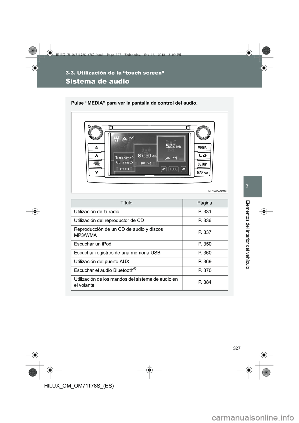TOYOTA HILUX 2012  Manual del propietario (in Spanish) 327
3-3. Utilización de la “touch screen”
3
Elementos del interior del vehículo
HILUX_OM_OM71178S_(ES)
Sistema de audio
Pulse “MEDIA” para ver la pantalla de control del audio.
TítuloPágin