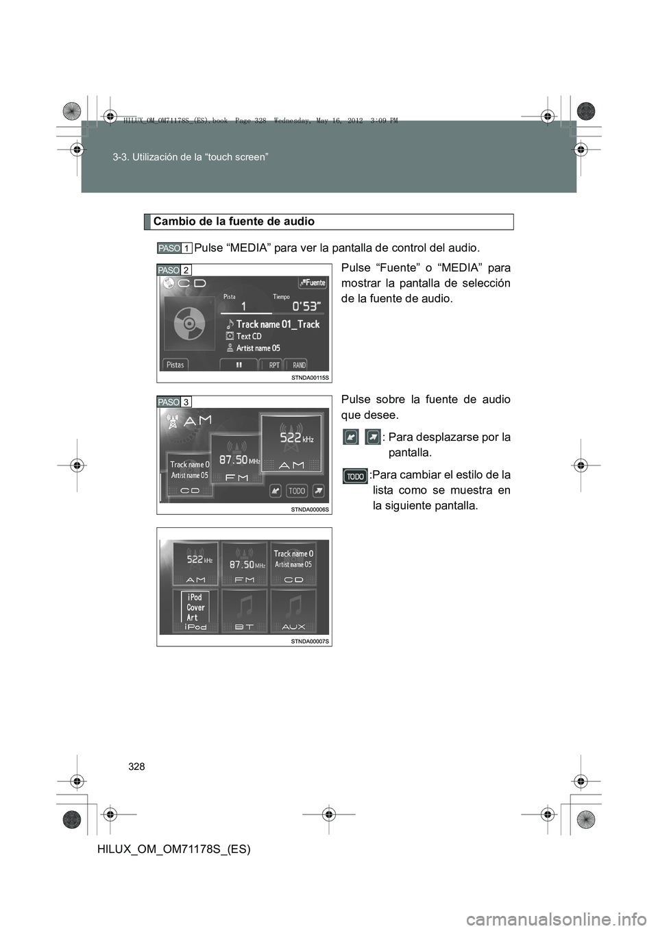 TOYOTA HILUX 2012  Manual del propietario (in Spanish) 328
3-3. Utilización de la “touch screen”
HILUX_OM_OM71178S_(ES)
Cambio de la fuente de audio
Pulse “MEDIA” para ver la pantalla de control del audio. Pulse “Fuente” o “MEDIA” para
mo