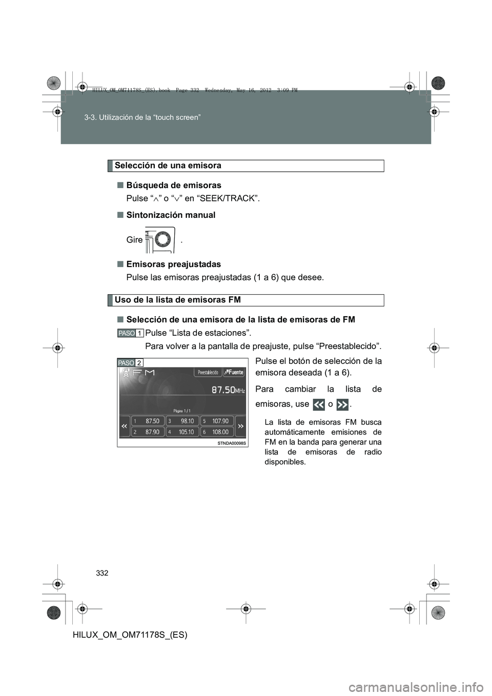 TOYOTA HILUX 2012  Manual del propietario (in Spanish) 332
3-3. Utilización de la “touch screen”
HILUX_OM_OM71178S_(ES)
Selección de una emisora
■ Búsqueda de emisoras
Pulse “ ∧” o “ ∨” en “SEEK/TRACK”.
■ Sintonización manual
G