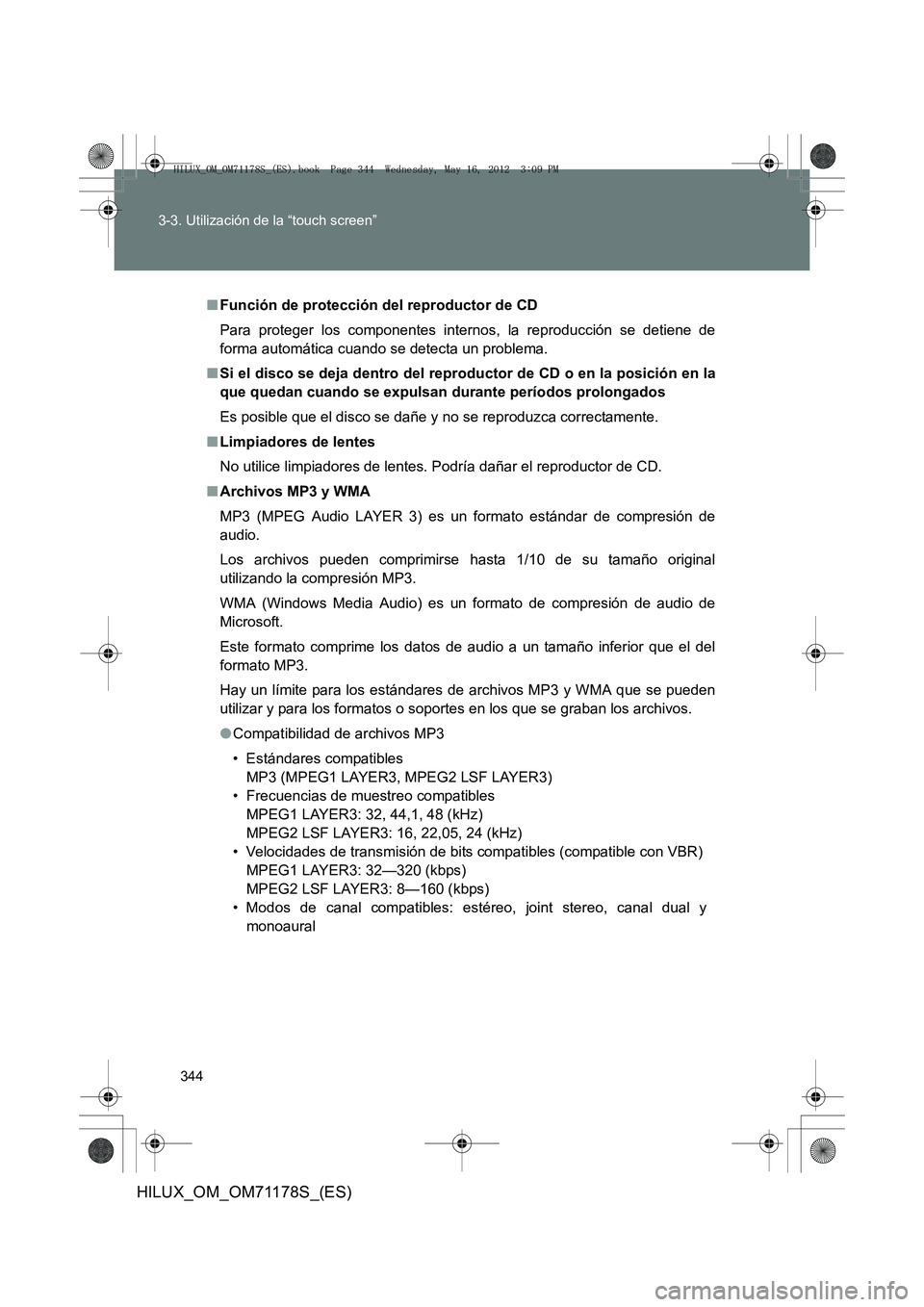 TOYOTA HILUX 2012 Manual del propietario (in Spanish) 344
3-3. Utilización de la “touch screen”
HILUX_OM_OM71178S_(ES)
■
Función de protección del reproductor de CD
Para proteger los componentes internos, la reproducción se detiene de
forma aut TOYOTA HILUX 2012 Manual del propietario (in Spanish) 344
3-3. Utilización de la “touch screen”
HILUX_OM_OM71178S_(ES)
■
Función de protección del reproductor de CD
Para proteger los componentes internos, la reproducción se detiene de
forma aut