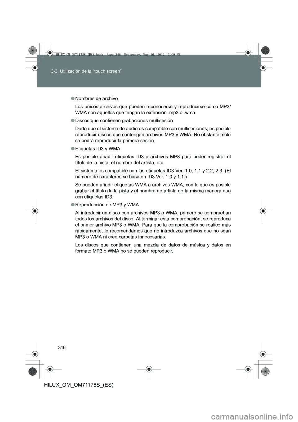 TOYOTA HILUX 2012 Manual del propietario (in Spanish) 346
3-3. Utilización de la “touch screen”
HILUX_OM_OM71178S_(ES)
●
Nombres de archivo
Los únicos archivos que pueden reconocerse y reproducirse como MP3/
WMA son aquellos que tengan la extensi TOYOTA HILUX 2012 Manual del propietario (in Spanish) 346
3-3. Utilización de la “touch screen”
HILUX_OM_OM71178S_(ES)
●
Nombres de archivo
Los únicos archivos que pueden reconocerse y reproducirse como MP3/
WMA son aquellos que tengan la extensi