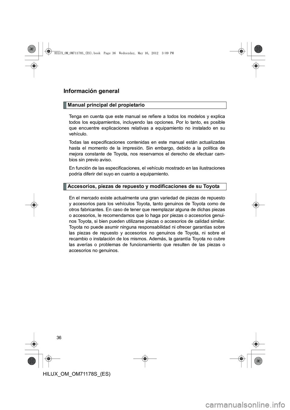 TOYOTA HILUX 2012 Manual del propietario (in Spanish) 36
HILUX_OM_OM71178S_(ES)
Información general
Manual principal del propietario
Tenga en cuenta que este manual se refiere a todos los modelos y explica
todos los equipamientos, incluyendo las opcione TOYOTA HILUX 2012 Manual del propietario (in Spanish) 36
HILUX_OM_OM71178S_(ES)
Información general
Manual principal del propietario
Tenga en cuenta que este manual se refiere a todos los modelos y explica
todos los equipamientos, incluyendo las opcione