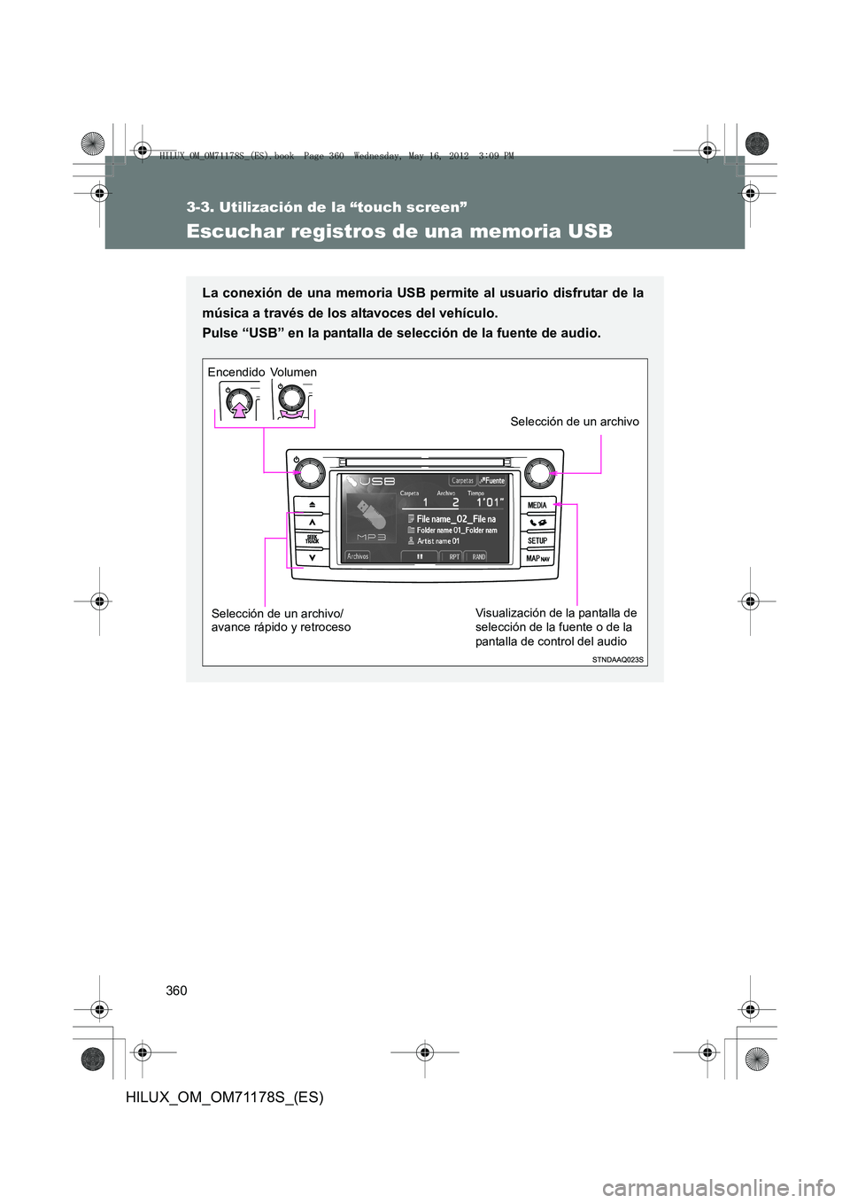 TOYOTA HILUX 2012 Manual del propietario (in Spanish) 360
3-3. Utilización de la “touch screen”
HILUX_OM_OM71178S_(ES)
Escuchar registros de una memoria USB
La conexión de una memoria USB permite al usuario disfrutar de la
música a través de los TOYOTA HILUX 2012 Manual del propietario (in Spanish) 360
3-3. Utilización de la “touch screen”
HILUX_OM_OM71178S_(ES)
Escuchar registros de una memoria USB
La conexión de una memoria USB permite al usuario disfrutar de la
música a través de los
