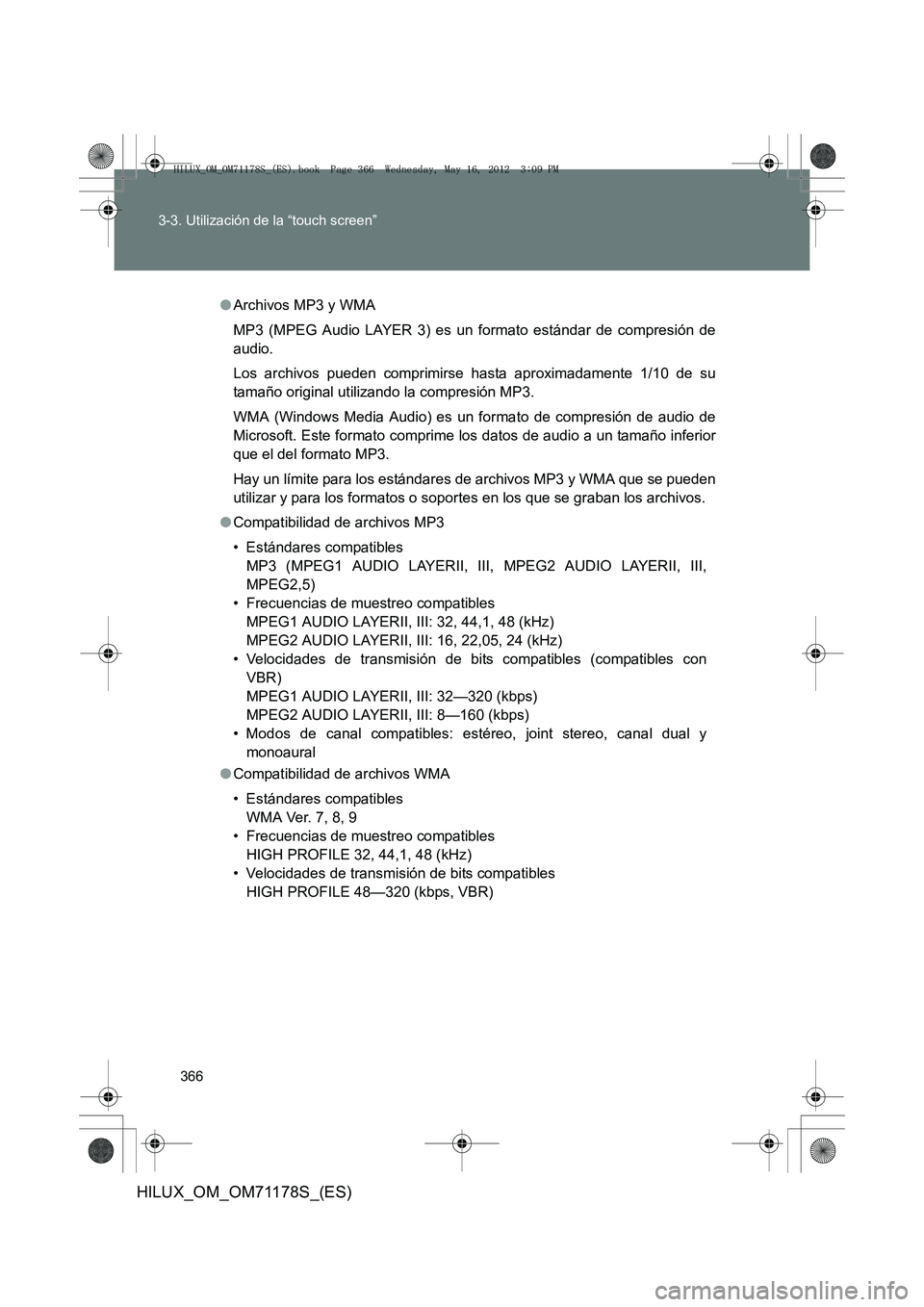TOYOTA HILUX 2012 Manual del propietario (in Spanish) 366
3-3. Utilización de la “touch screen”
HILUX_OM_OM71178S_(ES)
●
Archivos MP3 y WMA
MP3 (MPEG Audio LAYER 3) es un formato estándar de compresión de
audio.
Los archivos pueden comprimirse h TOYOTA HILUX 2012 Manual del propietario (in Spanish) 366
3-3. Utilización de la “touch screen”
HILUX_OM_OM71178S_(ES)
●
Archivos MP3 y WMA
MP3 (MPEG Audio LAYER 3) es un formato estándar de compresión de
audio.
Los archivos pueden comprimirse h
