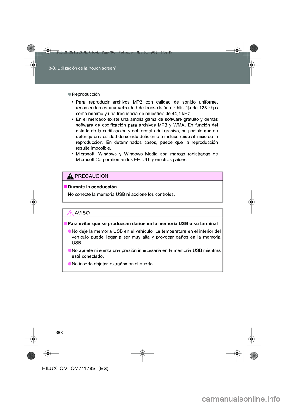 TOYOTA HILUX 2012 Manual del propietario (in Spanish) 368
3-3. Utilización de la “touch screen”
HILUX_OM_OM71178S_(ES)
●
Reproducción
• Para reproducir archivos MP3 con calidad de sonido uniforme,
recomendamos una velocidad de transmisión de b TOYOTA HILUX 2012 Manual del propietario (in Spanish) 368
3-3. Utilización de la “touch screen”
HILUX_OM_OM71178S_(ES)
●
Reproducción
• Para reproducir archivos MP3 con calidad de sonido uniforme,
recomendamos una velocidad de transmisión de b