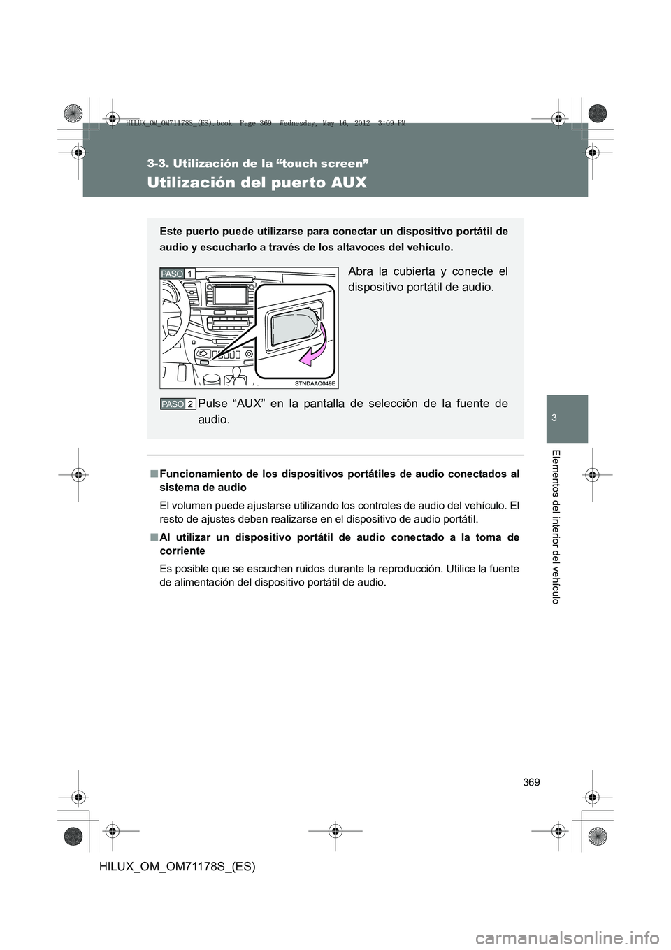 TOYOTA HILUX 2012 Manual del propietario (in Spanish) 369
3-3. Utilización de la “touch screen”
3
Elementos del interior del vehículo
HILUX_OM_OM71178S_(ES)
Utilización del puer to AUX
■Funcionamiento de los dispositivos portátiles de audio con TOYOTA HILUX 2012 Manual del propietario (in Spanish) 369
3-3. Utilización de la “touch screen”
3
Elementos del interior del vehículo
HILUX_OM_OM71178S_(ES)
Utilización del puer to AUX
■Funcionamiento de los dispositivos portátiles de audio con