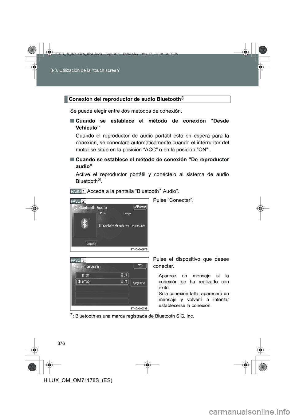 TOYOTA HILUX 2012  Manual del propietario (in Spanish) 376
3-3. Utilización de la “touch screen”
HILUX_OM_OM71178S_(ES)
Conexión del reproductor de audio Bluetooth®
Se puede elegir entre dos métodos de conexión.
■
Cuando se establece el método
