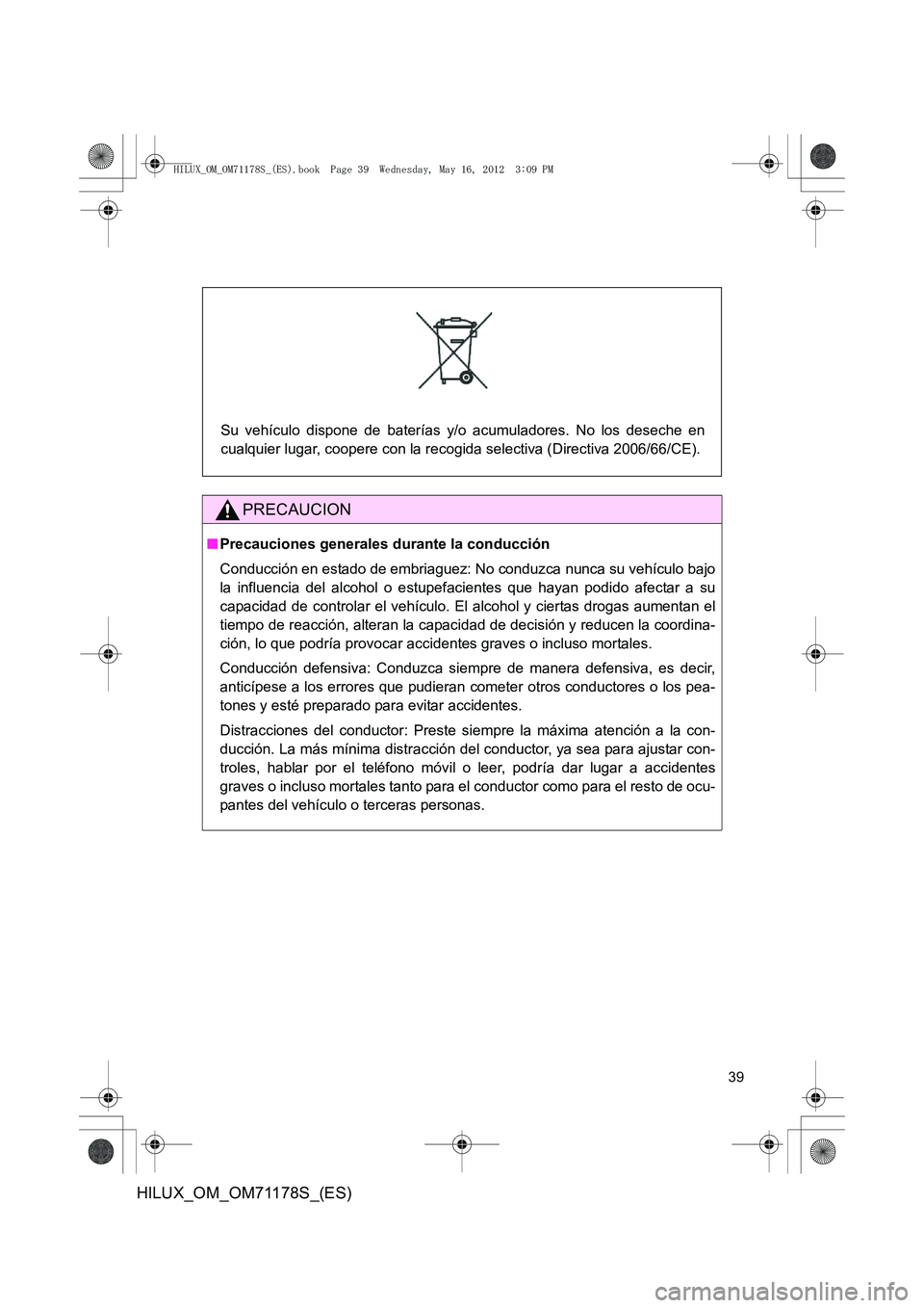 TOYOTA HILUX 2012 Manual del propietario (in Spanish) 39
HILUX_OM_OM71178S_(ES)
PRECAUCION
■Precauciones generales durante la conducción
Conducción en estado de embriaguez: No conduzca nunca su vehículo bajo
la influencia del alcohol o estupef acien TOYOTA HILUX 2012 Manual del propietario (in Spanish) 39
HILUX_OM_OM71178S_(ES)
PRECAUCION
■Precauciones generales durante la conducción
Conducción en estado de embriaguez: No conduzca nunca su vehículo bajo
la influencia del alcohol o estupef acien