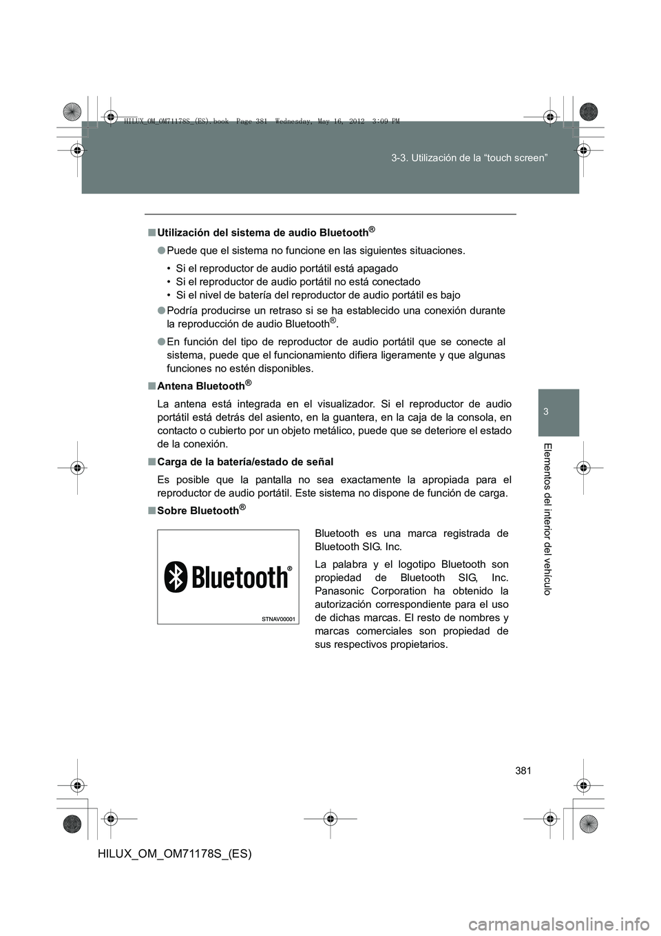 TOYOTA HILUX 2012 Manual del propietario (in Spanish) 381
3-3. Utilización de la “touch screen”
3
Elementos del interior del vehículo
HILUX_OM_OM71178S_(ES)
■
Utilización del sistema de audio Bluetooth®
●Puede que el sistema no funcione en la TOYOTA HILUX 2012 Manual del propietario (in Spanish) 381
3-3. Utilización de la “touch screen”
3
Elementos del interior del vehículo
HILUX_OM_OM71178S_(ES)
■
Utilización del sistema de audio Bluetooth®
●Puede que el sistema no funcione en la