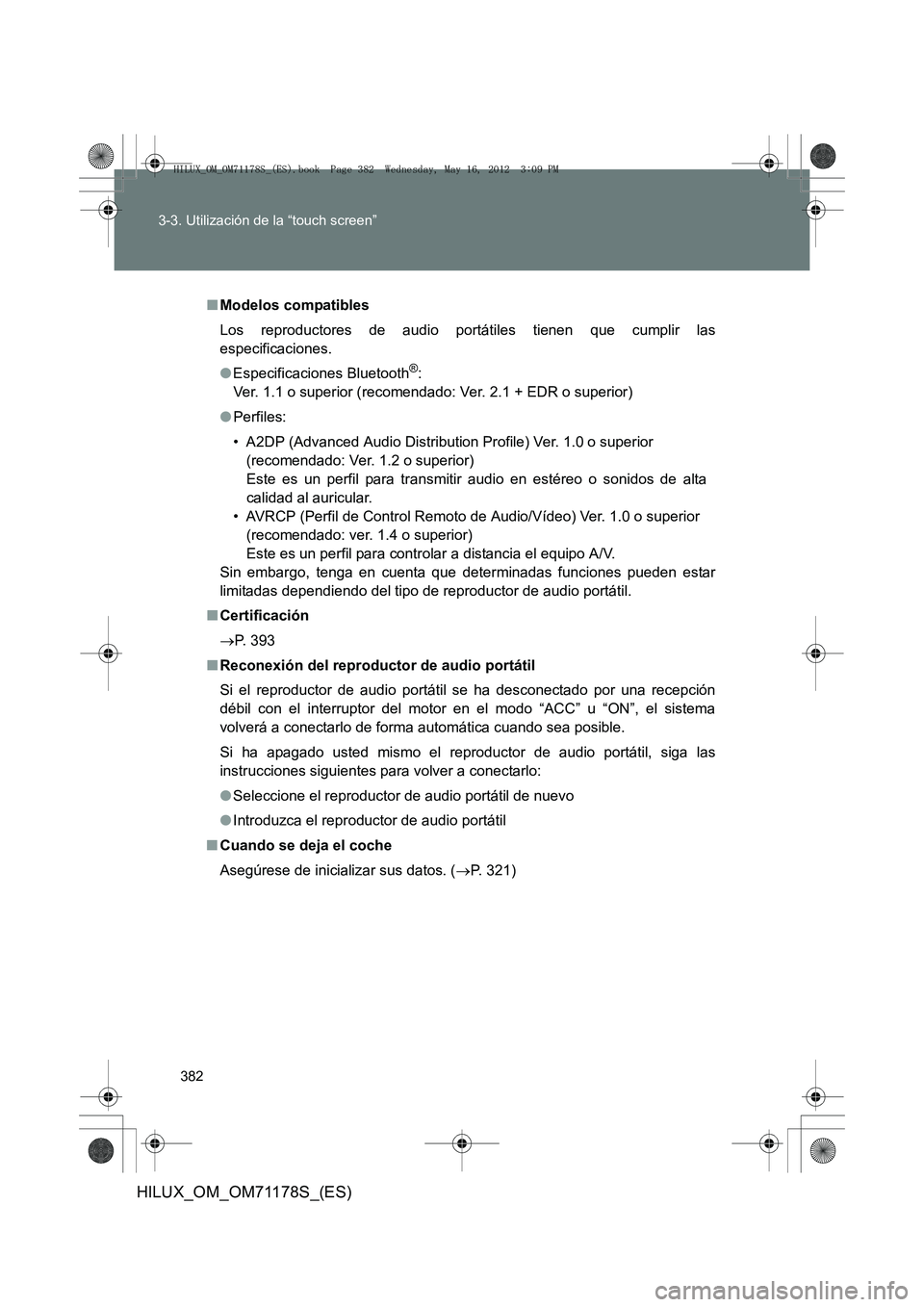 TOYOTA HILUX 2012 Manual del propietario (in Spanish) 382
3-3. Utilización de la “touch screen”
HILUX_OM_OM71178S_(ES)
■
Modelos compatibles
Los reproductores de audio portátiles tienen que cumplir las
especificaciones.
●Especificaciones Blueto TOYOTA HILUX 2012 Manual del propietario (in Spanish) 382
3-3. Utilización de la “touch screen”
HILUX_OM_OM71178S_(ES)
■
Modelos compatibles
Los reproductores de audio portátiles tienen que cumplir las
especificaciones.
●Especificaciones Blueto