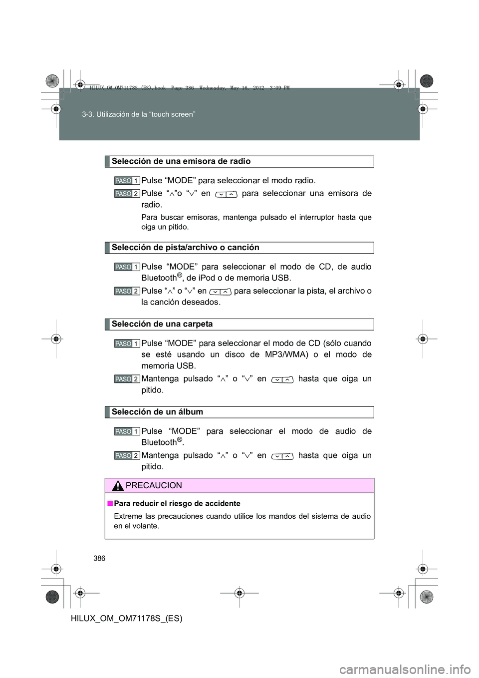 TOYOTA HILUX 2012 Manual del propietario (in Spanish) 386
3-3. Utilización de la “touch screen”
HILUX_OM_OM71178S_(ES)
Selección de una emisora de radio
Pulse “MODE” para seleccionar el modo radio.
Pulse “∧”o “ ∨” en para seleccio TOYOTA HILUX 2012 Manual del propietario (in Spanish) 386
3-3. Utilización de la “touch screen”
HILUX_OM_OM71178S_(ES)
Selección de una emisora de radio
Pulse “MODE” para seleccionar el modo radio.
Pulse “∧”o “ ∨” en para seleccio
