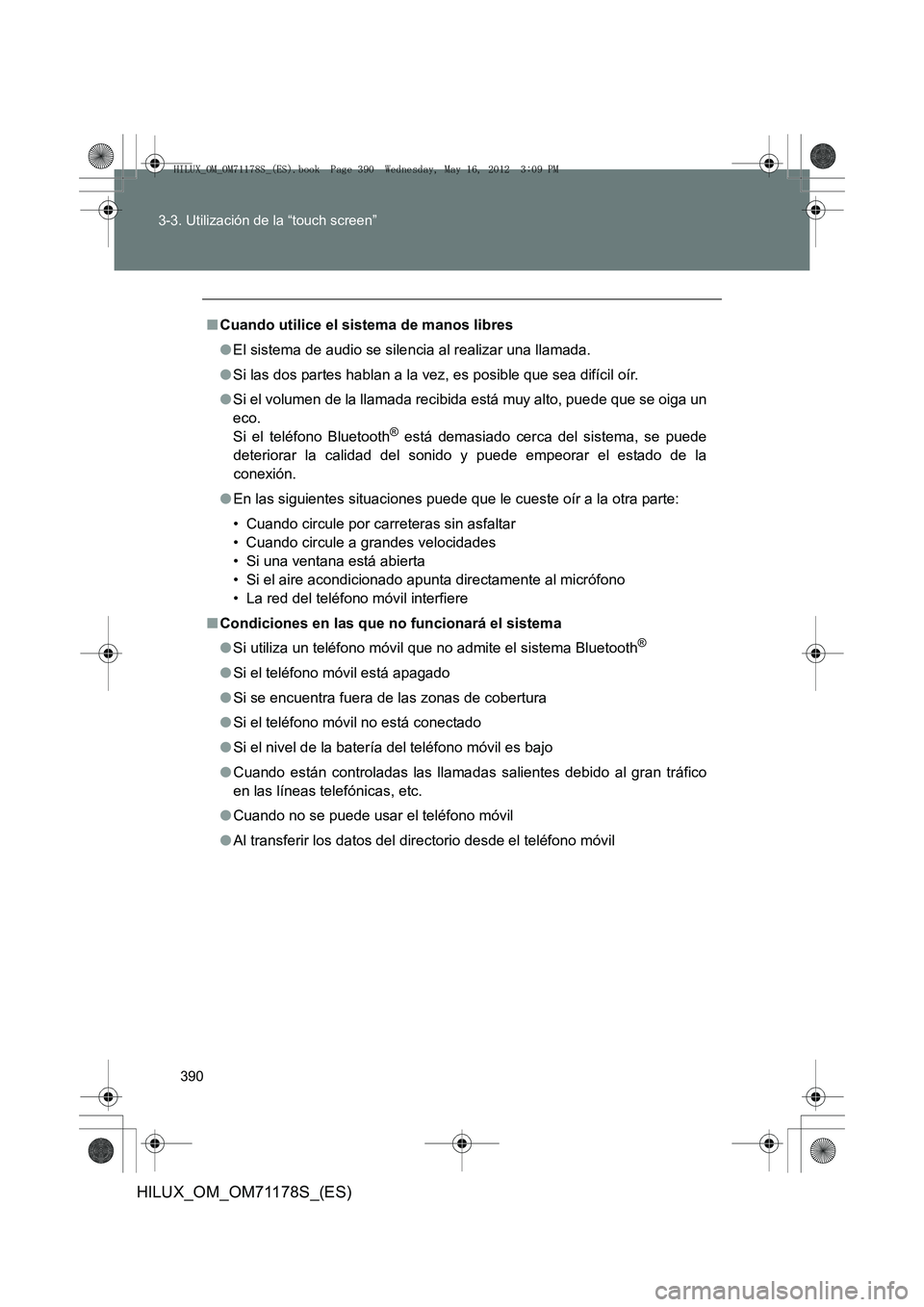 TOYOTA HILUX 2012 Manual del propietario (in Spanish) 390
3-3. Utilización de la “touch screen”
HILUX_OM_OM71178S_(ES)
■
Cuando utilice el sistema de manos libres
●El sistema de audio se silencia al realizar una llamada.
● Si las dos partes ha TOYOTA HILUX 2012 Manual del propietario (in Spanish) 390
3-3. Utilización de la “touch screen”
HILUX_OM_OM71178S_(ES)
■
Cuando utilice el sistema de manos libres
●El sistema de audio se silencia al realizar una llamada.
● Si las dos partes ha