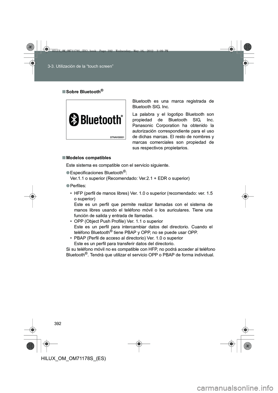 TOYOTA HILUX 2012 Manual del propietario (in Spanish) 392
3-3. Utilización de la “touch screen”
HILUX_OM_OM71178S_(ES)
■
Sobre Bluetooth®
■Modelos compatibles
Este sistema es compatible con el servicio siguiente.
●Especificaciones Bluetooth
TOYOTA HILUX 2012 Manual del propietario (in Spanish) 392
3-3. Utilización de la “touch screen”
HILUX_OM_OM71178S_(ES)
■
Sobre Bluetooth®
■Modelos compatibles
Este sistema es compatible con el servicio siguiente.
●Especificaciones Bluetooth