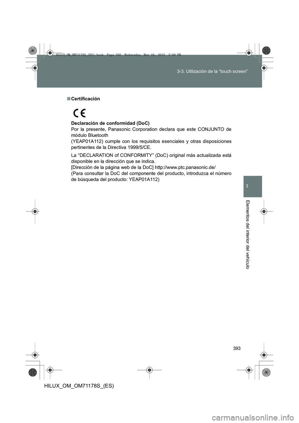 TOYOTA HILUX 2012 Manual del propietario (in Spanish) 393
3-3. Utilización de la “touch screen”
3
Elementos del interior del vehículo
HILUX_OM_OM71178S_(ES)
■
Certificación
Declaración de conformidad (DoC)
Por la presente, Panasonic Corporation TOYOTA HILUX 2012 Manual del propietario (in Spanish) 393
3-3. Utilización de la “touch screen”
3
Elementos del interior del vehículo
HILUX_OM_OM71178S_(ES)
■
Certificación
Declaración de conformidad (DoC)
Por la presente, Panasonic Corporation