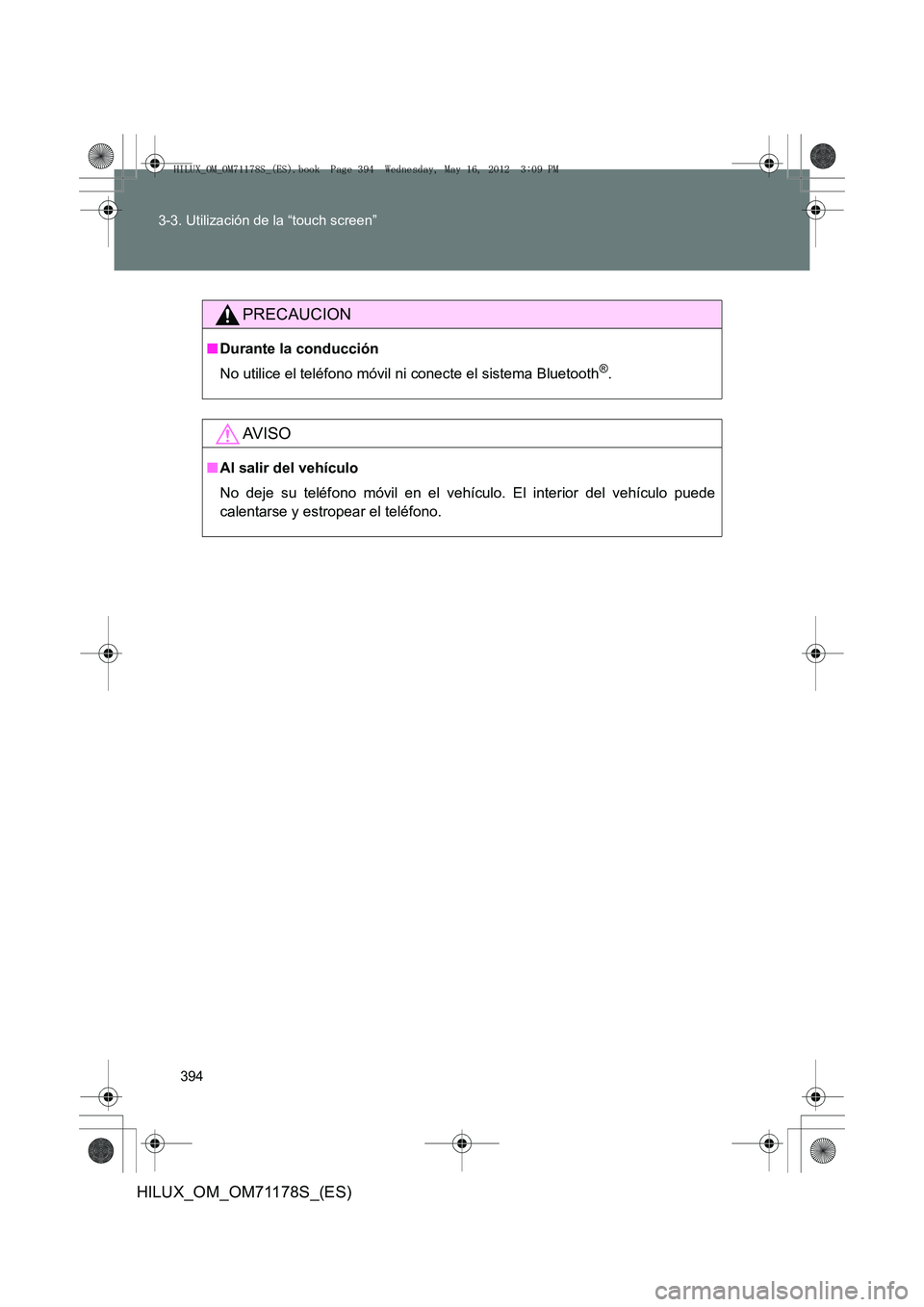 TOYOTA HILUX 2012 Manual del propietario (in Spanish) 394
3-3. Utilización de la “touch screen”
HILUX_OM_OM71178S_(ES)
PRECAUCION
■
Durante la conducción
No utilice el teléfono móvil ni conecte el sistema Bluetooth
®.
AV I S O
■Al salir del TOYOTA HILUX 2012 Manual del propietario (in Spanish) 394
3-3. Utilización de la “touch screen”
HILUX_OM_OM71178S_(ES)
PRECAUCION
■
Durante la conducción
No utilice el teléfono móvil ni conecte el sistema Bluetooth
®.
AV I S O
■Al salir del