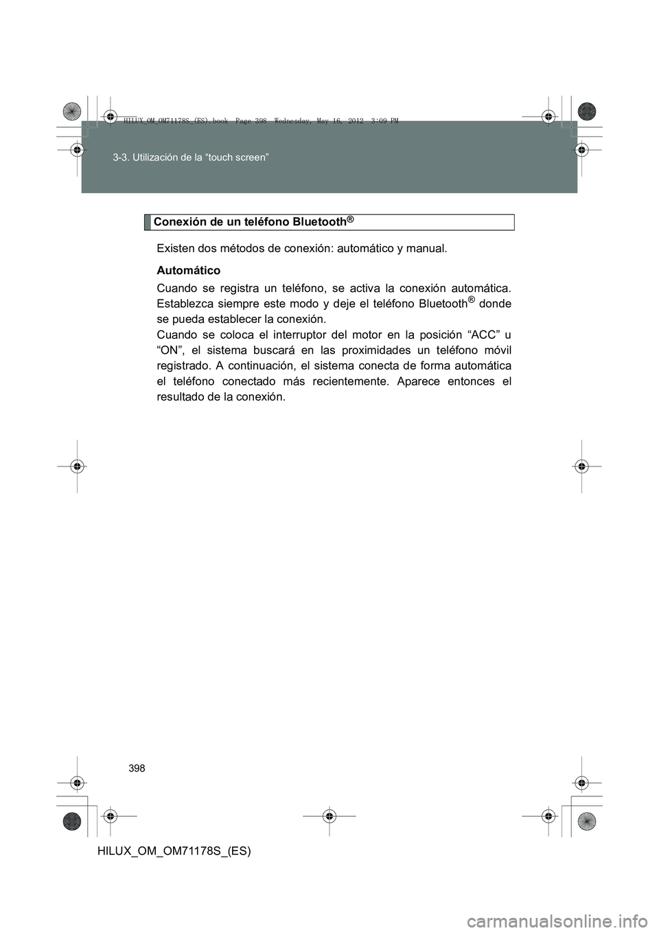TOYOTA HILUX 2012 Manual del propietario (in Spanish) 398
3-3. Utilización de la “touch screen”
HILUX_OM_OM71178S_(ES)
Conexión de un teléfono Bluetooth®
Existen dos métodos de conexión: automático y manual.
Automático
Cuando se registra un t TOYOTA HILUX 2012 Manual del propietario (in Spanish) 398
3-3. Utilización de la “touch screen”
HILUX_OM_OM71178S_(ES)
Conexión de un teléfono Bluetooth®
Existen dos métodos de conexión: automático y manual.
Automático
Cuando se registra un t