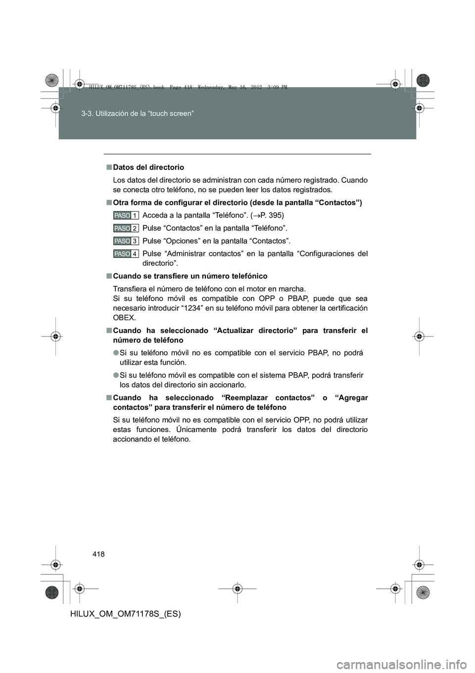 TOYOTA HILUX 2012 Manual del propietario (in Spanish) 418
3-3. Utilización de la “touch screen”
HILUX_OM_OM71178S_(ES)
■
Datos del directorio
Los datos del directorio se administran con cada número registrado. Cuando
se conecta otro teléfono, no TOYOTA HILUX 2012 Manual del propietario (in Spanish) 418
3-3. Utilización de la “touch screen”
HILUX_OM_OM71178S_(ES)
■
Datos del directorio
Los datos del directorio se administran con cada número registrado. Cuando
se conecta otro teléfono, no