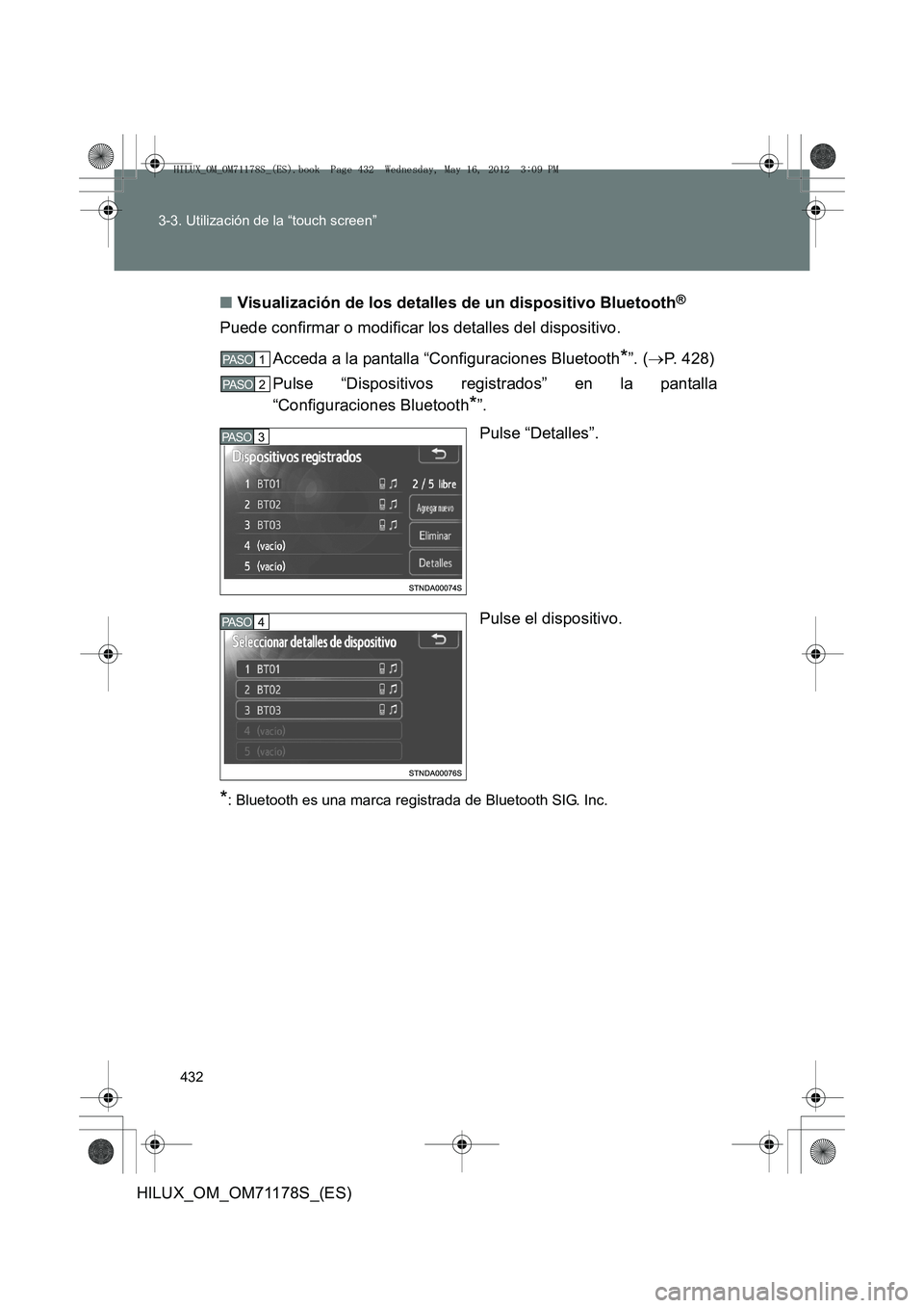 TOYOTA HILUX 2012  Manual del propietario (in Spanish) 432
3-3. Utilización de la “touch screen”
HILUX_OM_OM71178S_(ES)
■
Visualización de los detalles de un dispositivo Bluetooth
®
Puede confirmar o modificar los detalles del dispositivo.
Acceda