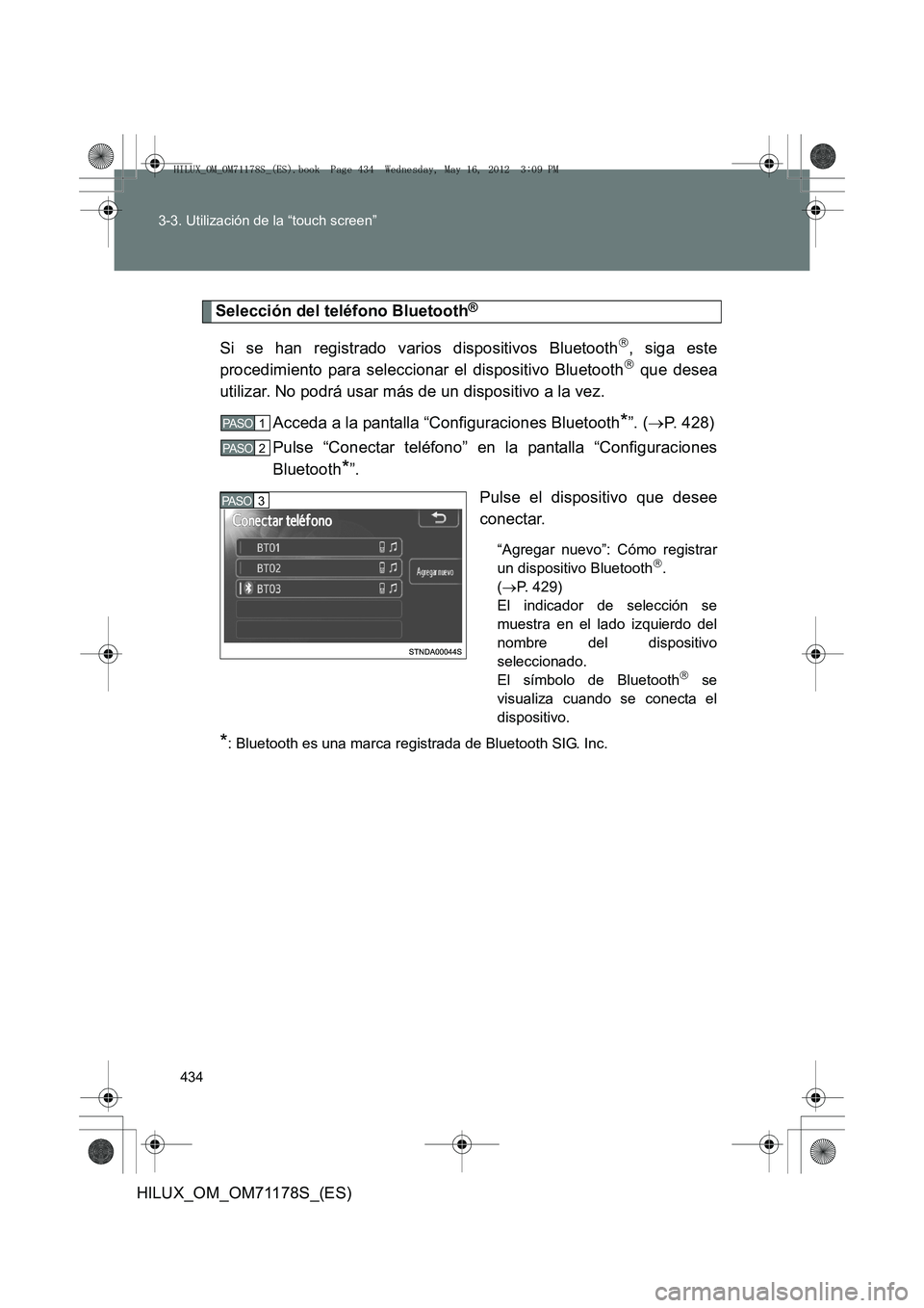TOYOTA HILUX 2012  Manual del propietario (in Spanish) 434
3-3. Utilización de la “touch screen”
HILUX_OM_OM71178S_(ES)
Selección del teléfono Bluetooth®
Si se han registrado varios dispositivos Bluetooth, siga este
procedimiento para seleccion