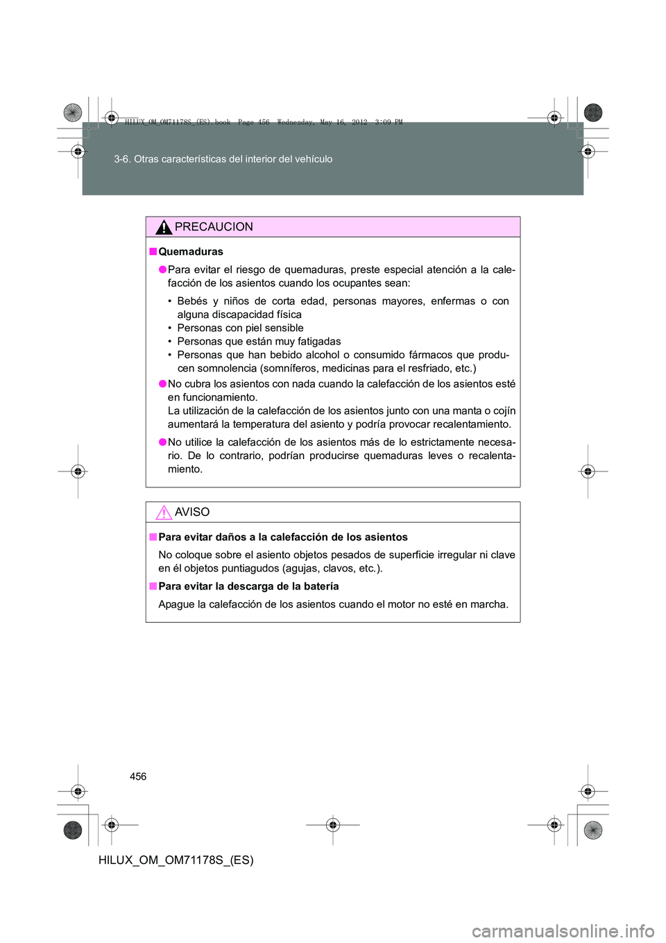 TOYOTA HILUX 2012  Manual del propietario (in Spanish) 456
3-6. Otras características del interior del vehículo
HILUX_OM_OM71178S_(ES)
PRECAUCION
■
Quemaduras
●Para evitar el riesgo de quemaduras, preste especial atención a la cale-
facción de los