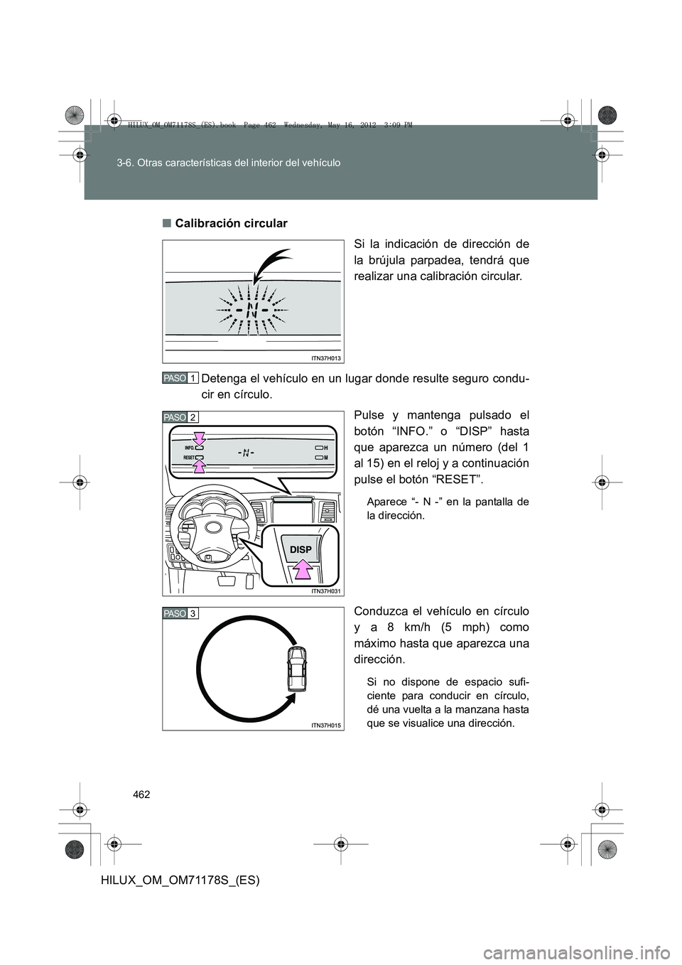 TOYOTA HILUX 2012 Manual del propietario (in Spanish) 462
3-6. Otras características del interior del vehículo
HILUX_OM_OM71178S_(ES)
■
Calibración circular
Si la indicación de dirección de
la brújula parpadea, tendrá que
realizar una calibraci TOYOTA HILUX 2012 Manual del propietario (in Spanish) 462
3-6. Otras características del interior del vehículo
HILUX_OM_OM71178S_(ES)
■
Calibración circular
Si la indicación de dirección de
la brújula parpadea, tendrá que
realizar una calibraci