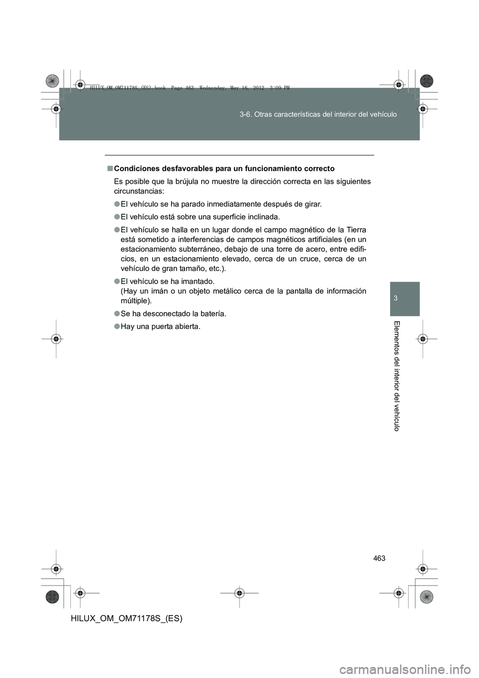 TOYOTA HILUX 2012 Manual del propietario (in Spanish) 463
3-6. Otras características del interior del vehículo
3
Elementos del interior del vehículo
HILUX_OM_OM71178S_(ES)
■
Condiciones desfavorables para un funcionamiento correcto
Es posible que la TOYOTA HILUX 2012 Manual del propietario (in Spanish) 463
3-6. Otras características del interior del vehículo
3
Elementos del interior del vehículo
HILUX_OM_OM71178S_(ES)
■
Condiciones desfavorables para un funcionamiento correcto
Es posible que la