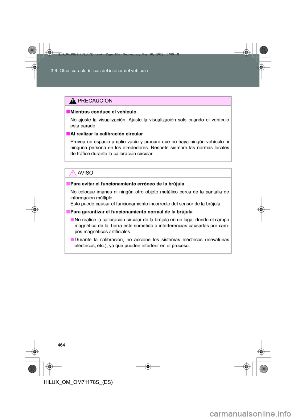 TOYOTA HILUX 2012 Manual del propietario (in Spanish) 464
3-6. Otras características del interior del vehículo
HILUX_OM_OM71178S_(ES)
PRECAUCION
■
Mientras conduce el vehículo
No ajuste la visualización. Ajuste la visualización solo cuando el veh TOYOTA HILUX 2012 Manual del propietario (in Spanish) 464
3-6. Otras características del interior del vehículo
HILUX_OM_OM71178S_(ES)
PRECAUCION
■
Mientras conduce el vehículo
No ajuste la visualización. Ajuste la visualización solo cuando el veh